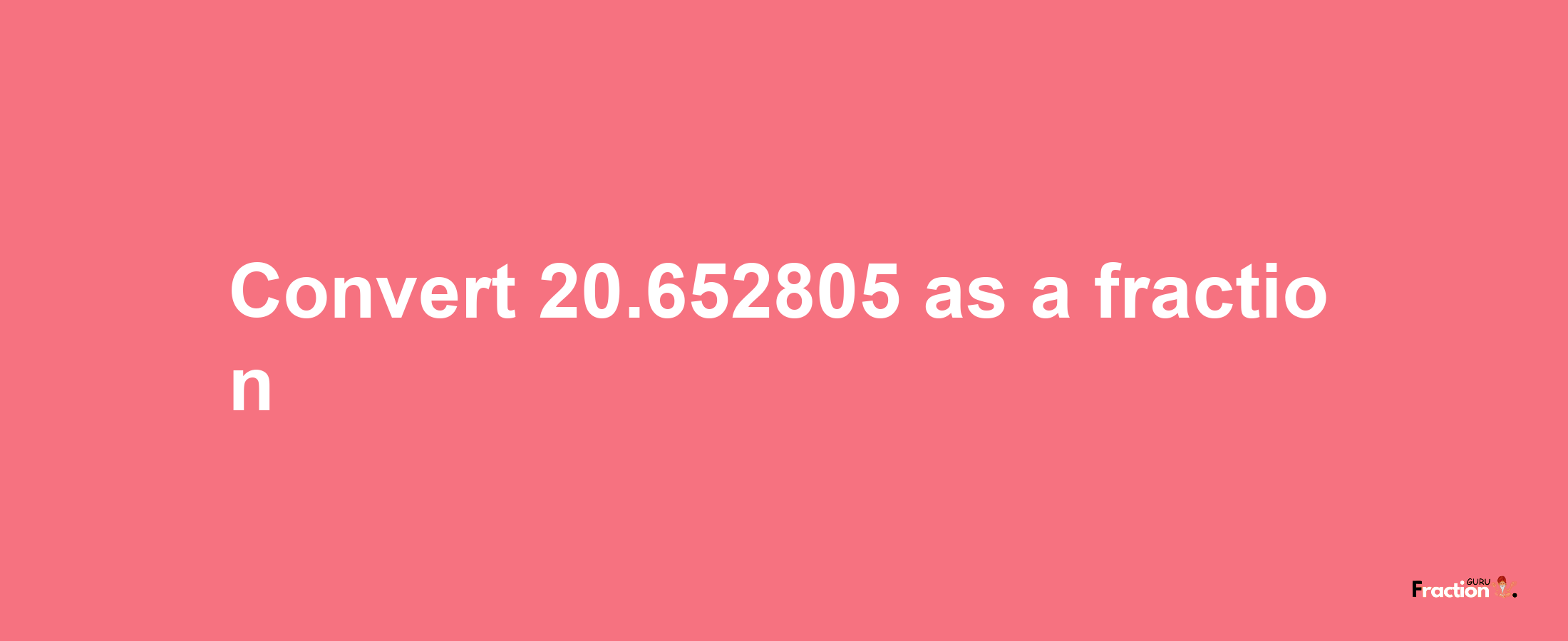 How to convert 20.652805 as a fraction