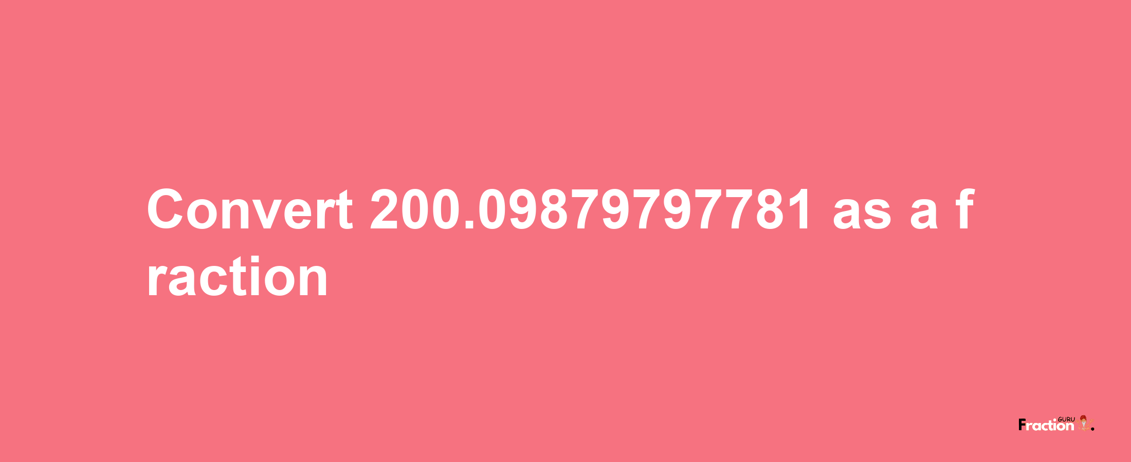 How to convert 200.09879797781 as a fraction