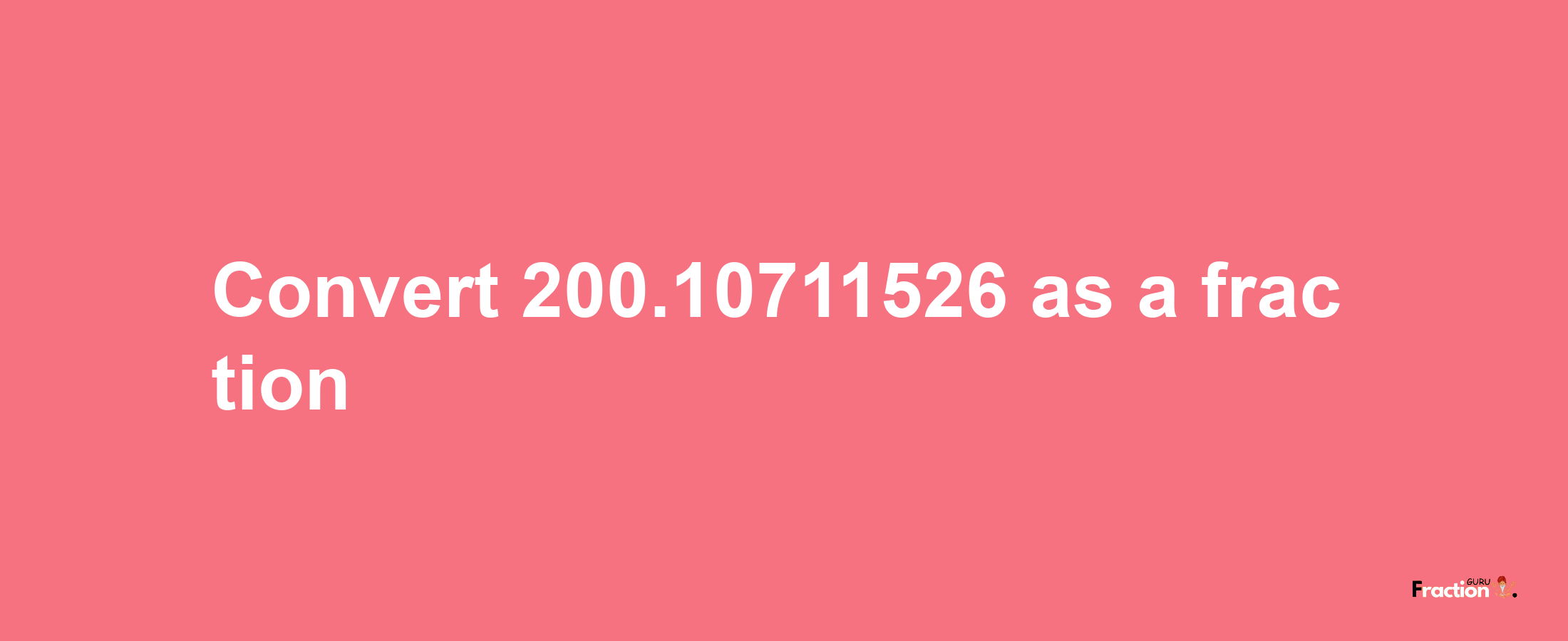 How to convert 200.10711526 as a fraction