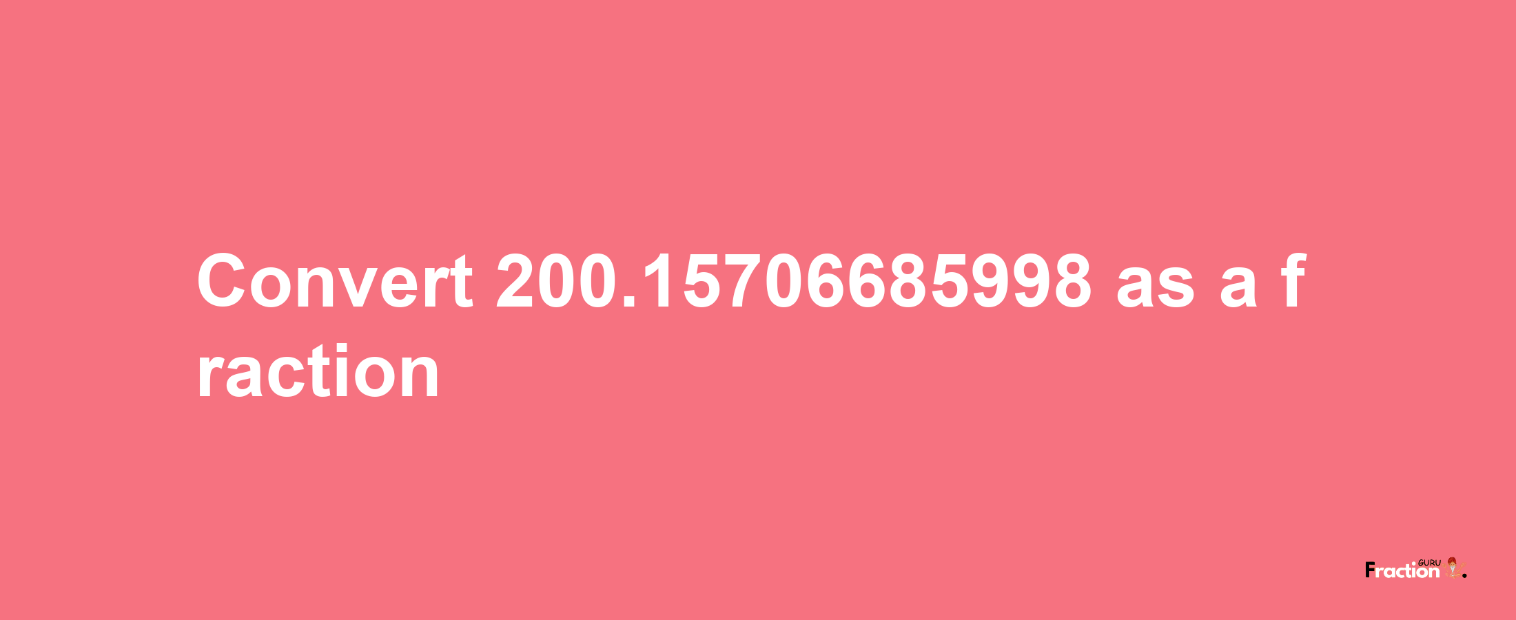 How to convert 200.15706685998 as a fraction