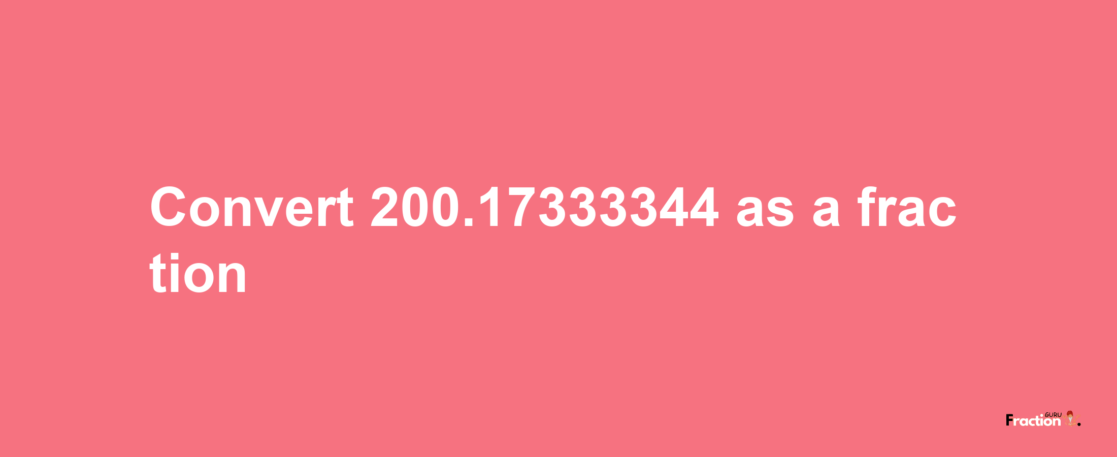 How to convert 200.17333344 as a fraction