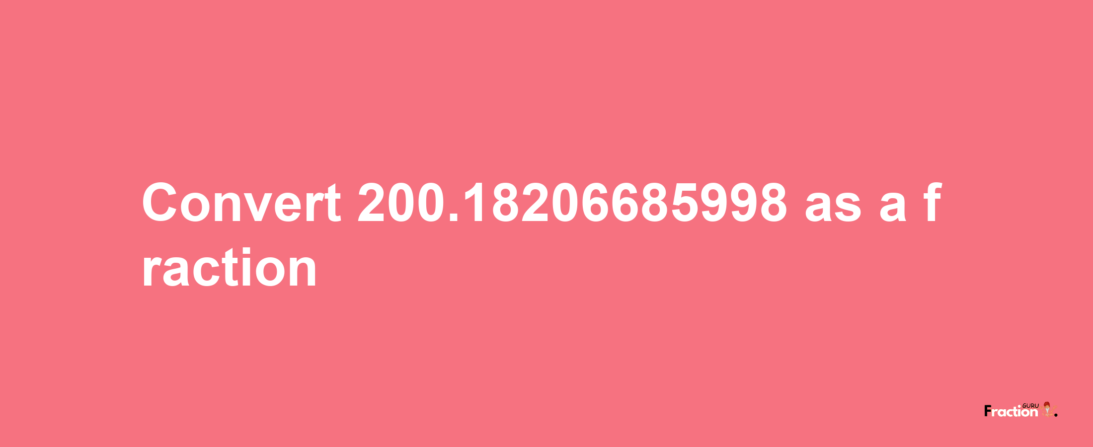 How to convert 200.18206685998 as a fraction