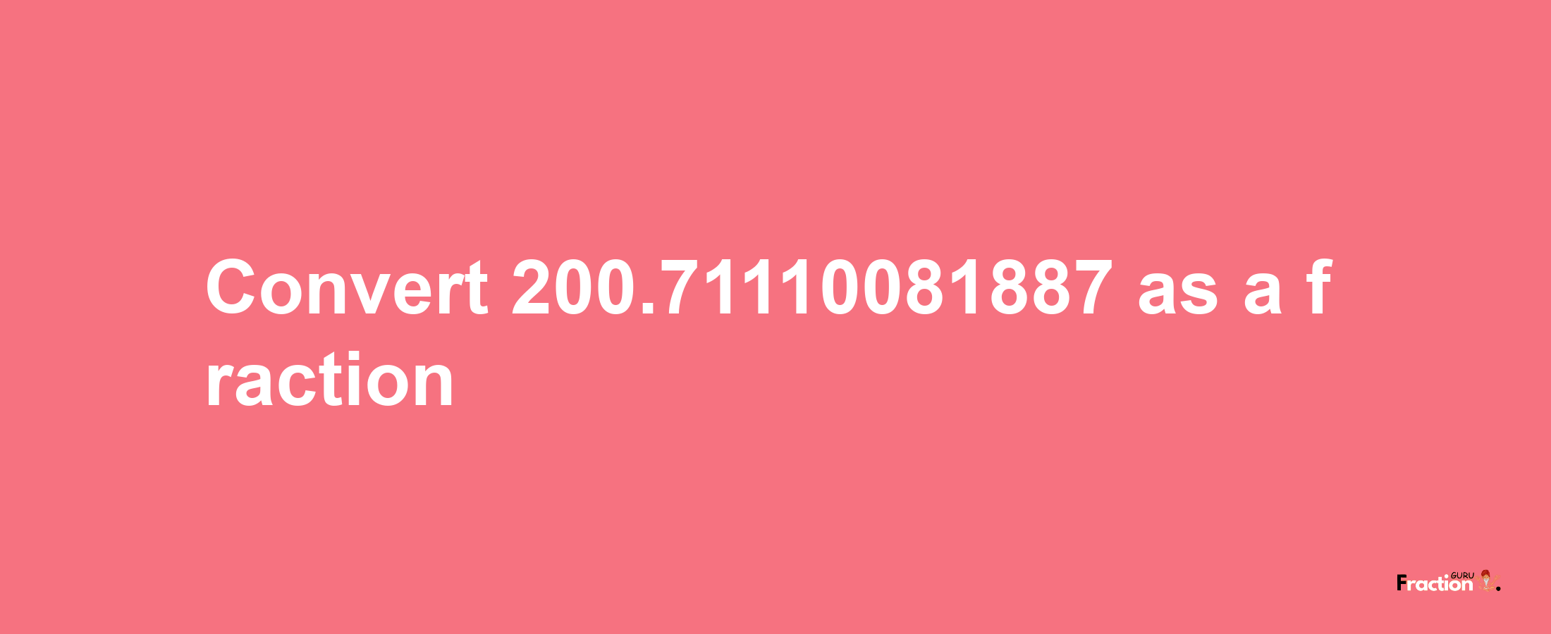 How to convert 200.71110081887 as a fraction