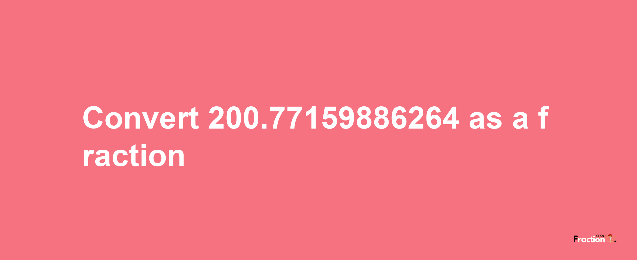 How to convert 200.77159886264 as a fraction