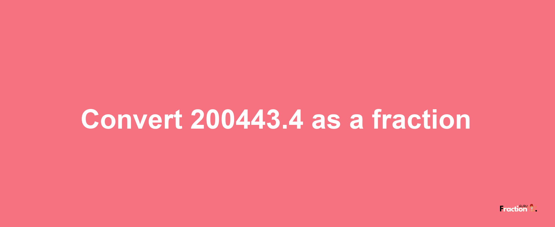 How to convert 200443.4 as a fraction