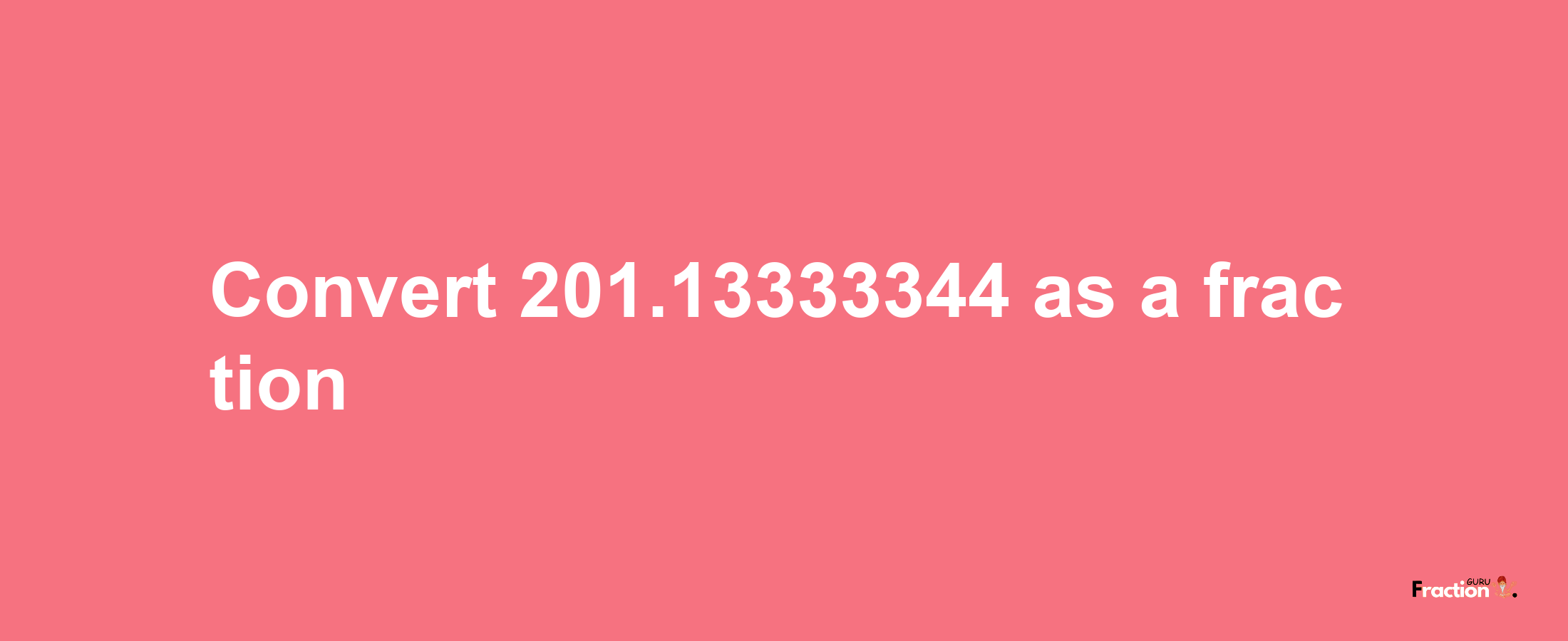 How to convert 201.13333344 as a fraction