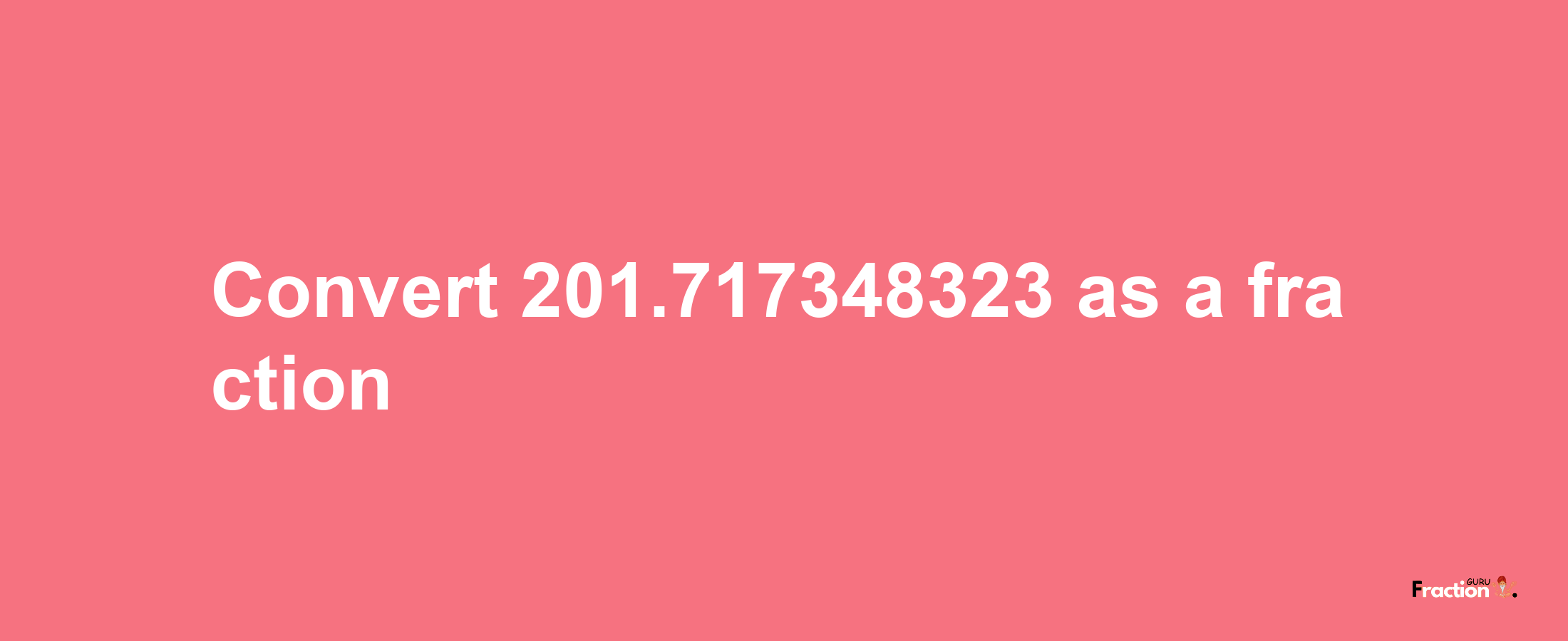 How to convert 201.717348323 as a fraction