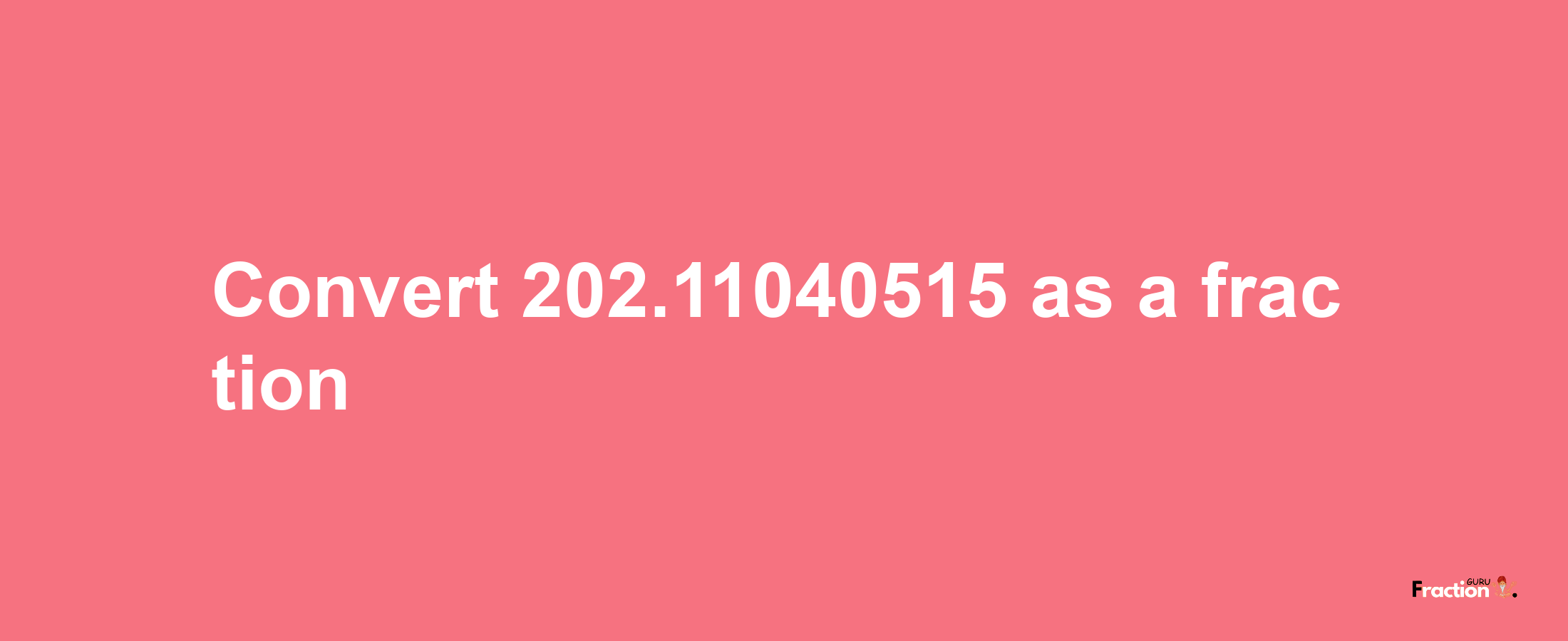 How to convert 202.11040515 as a fraction