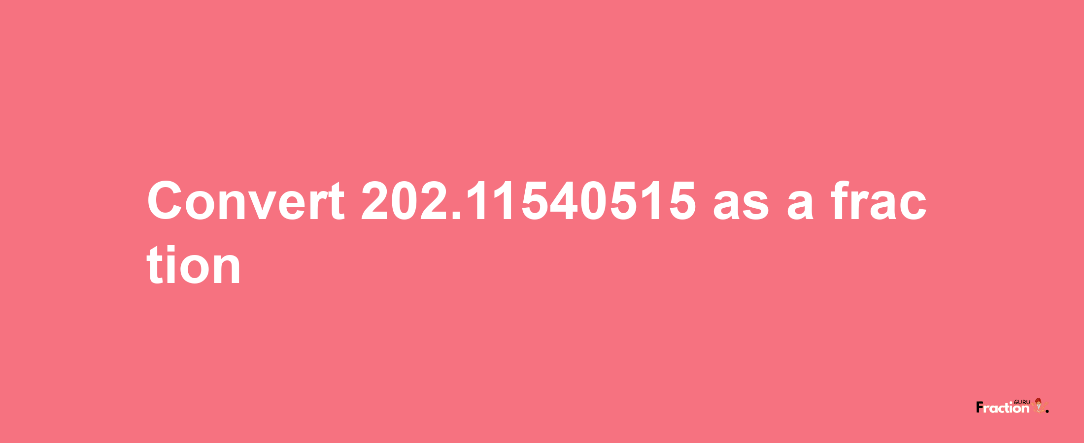 How to convert 202.11540515 as a fraction