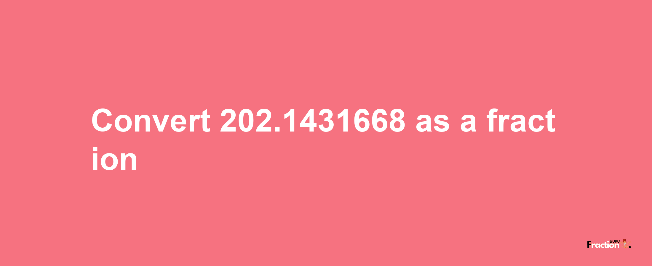 How to convert 202.1431668 as a fraction