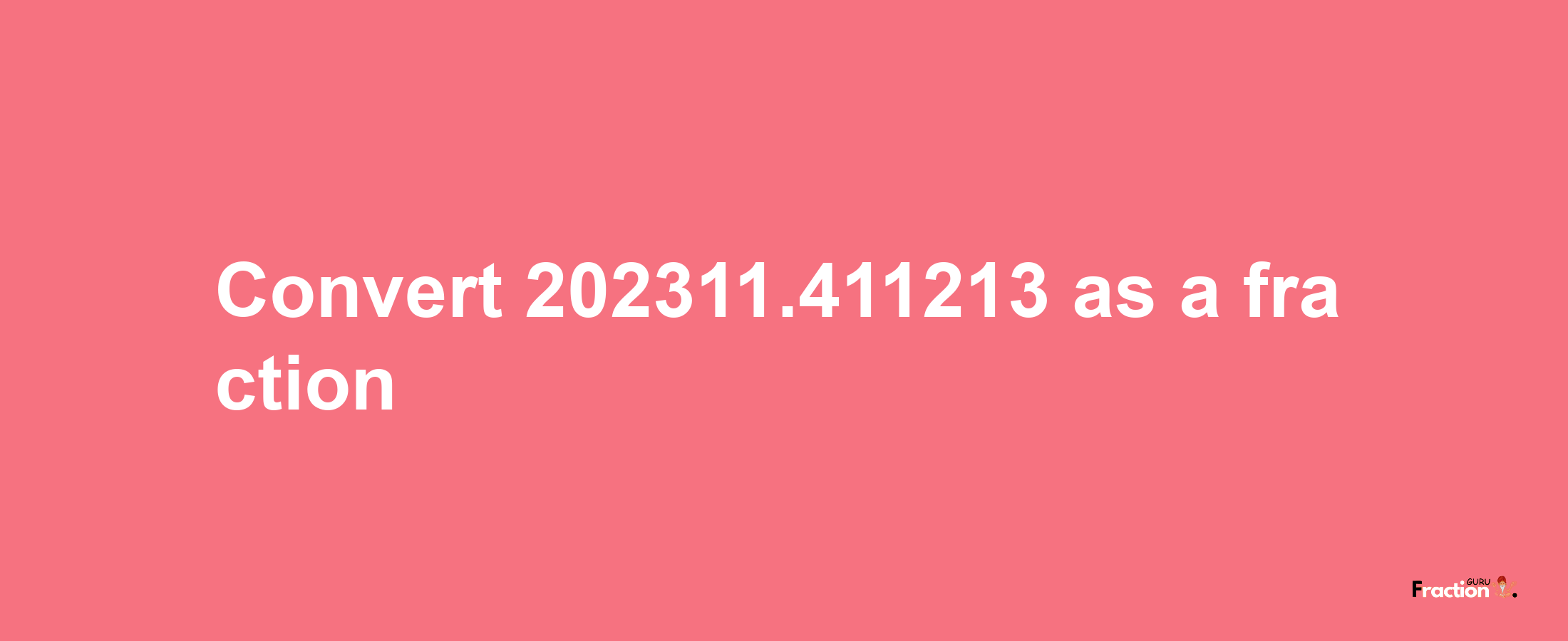 How to convert 202311.411213 as a fraction