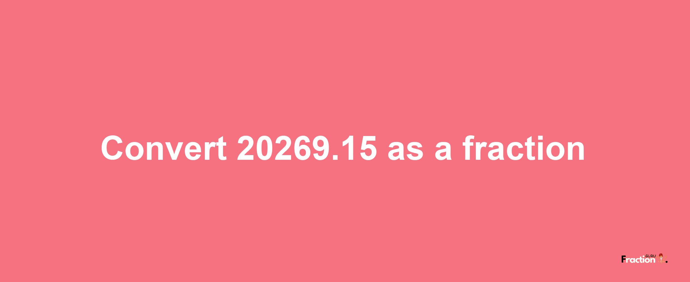 How to convert 20269.15 as a fraction