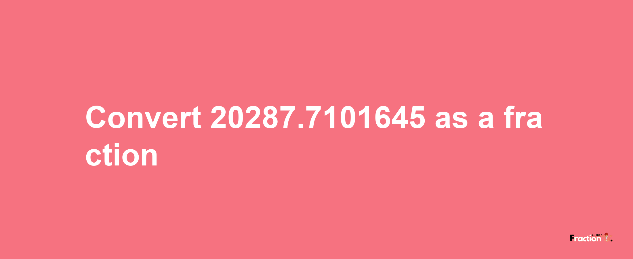 How to convert 20287.7101645 as a fraction