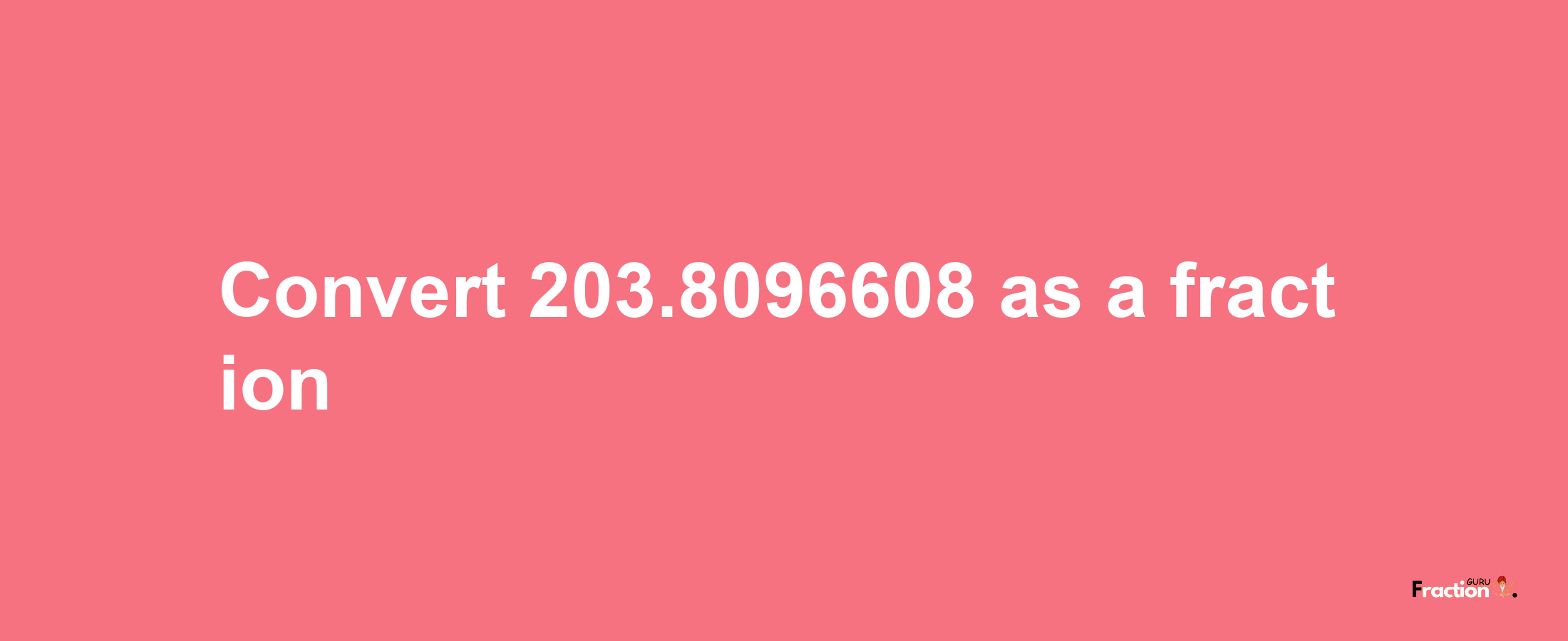 How to convert 203.8096608 as a fraction