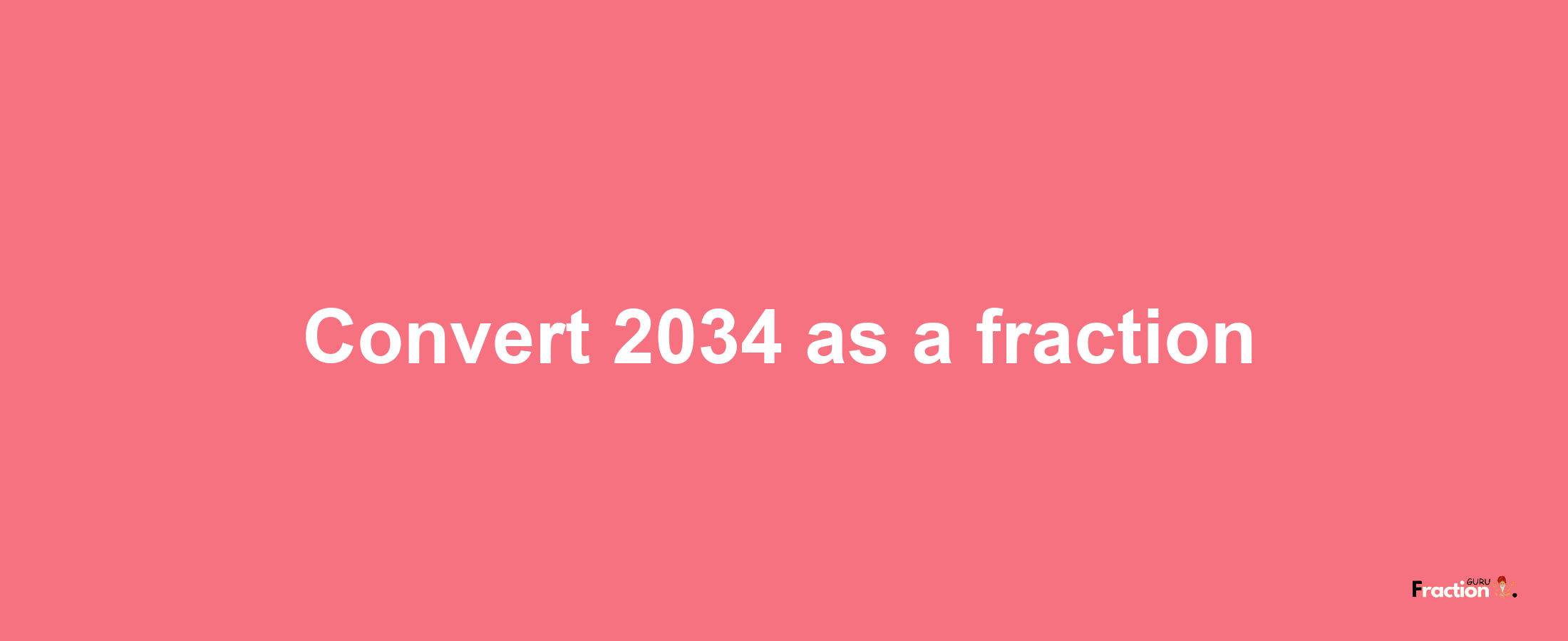 How to convert 2034 as a fraction