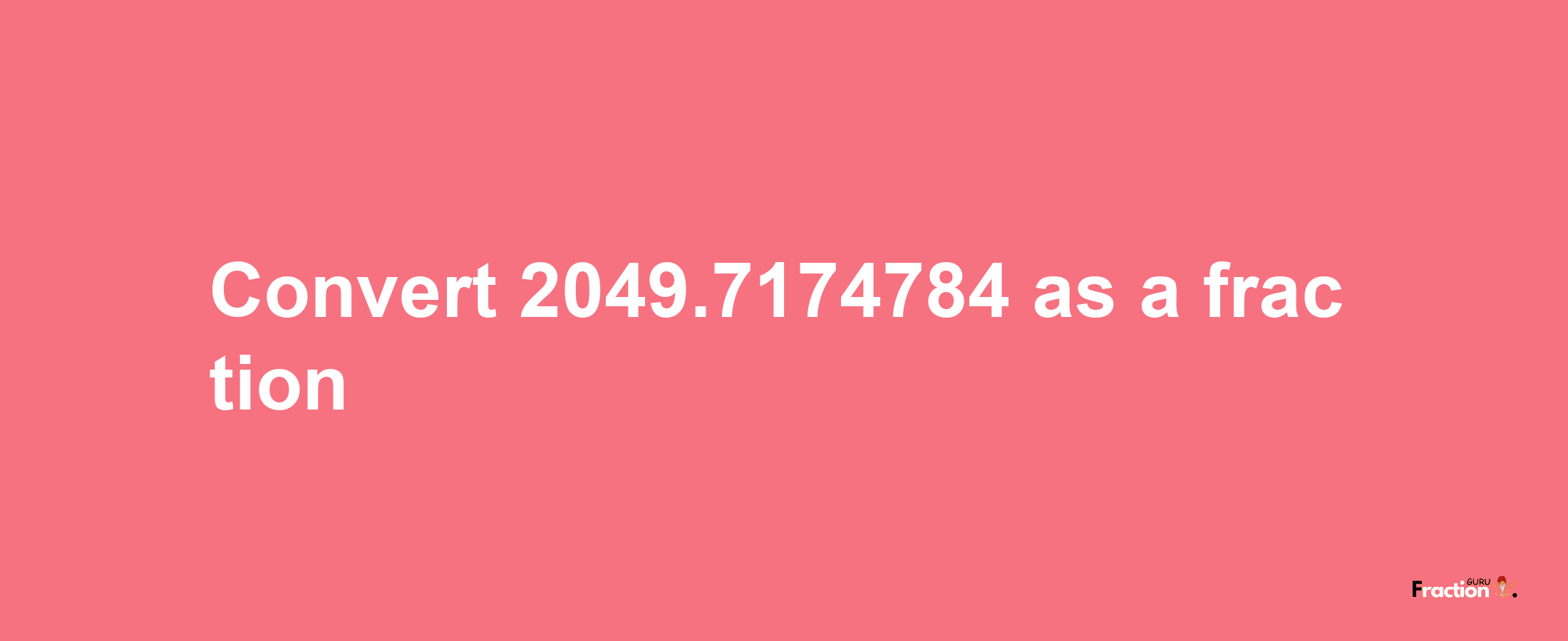 How to convert 2049.7174784 as a fraction