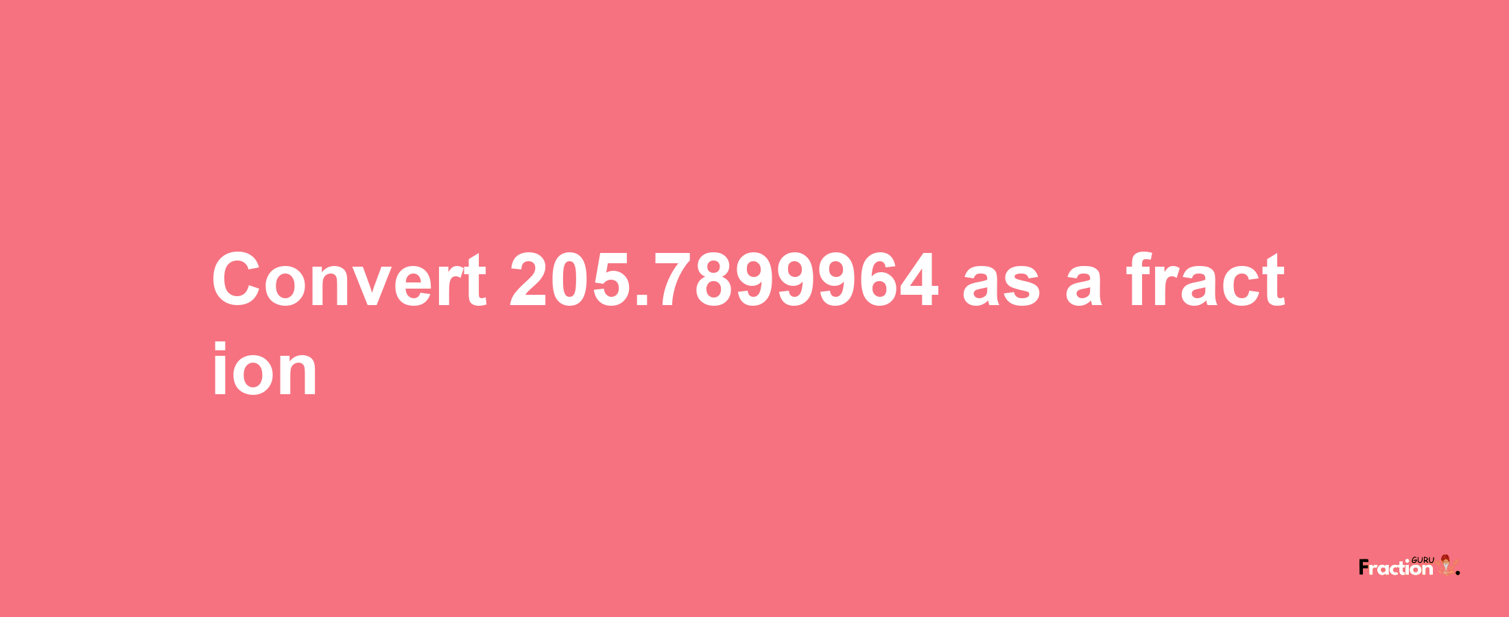 How to convert 205.7899964 as a fraction