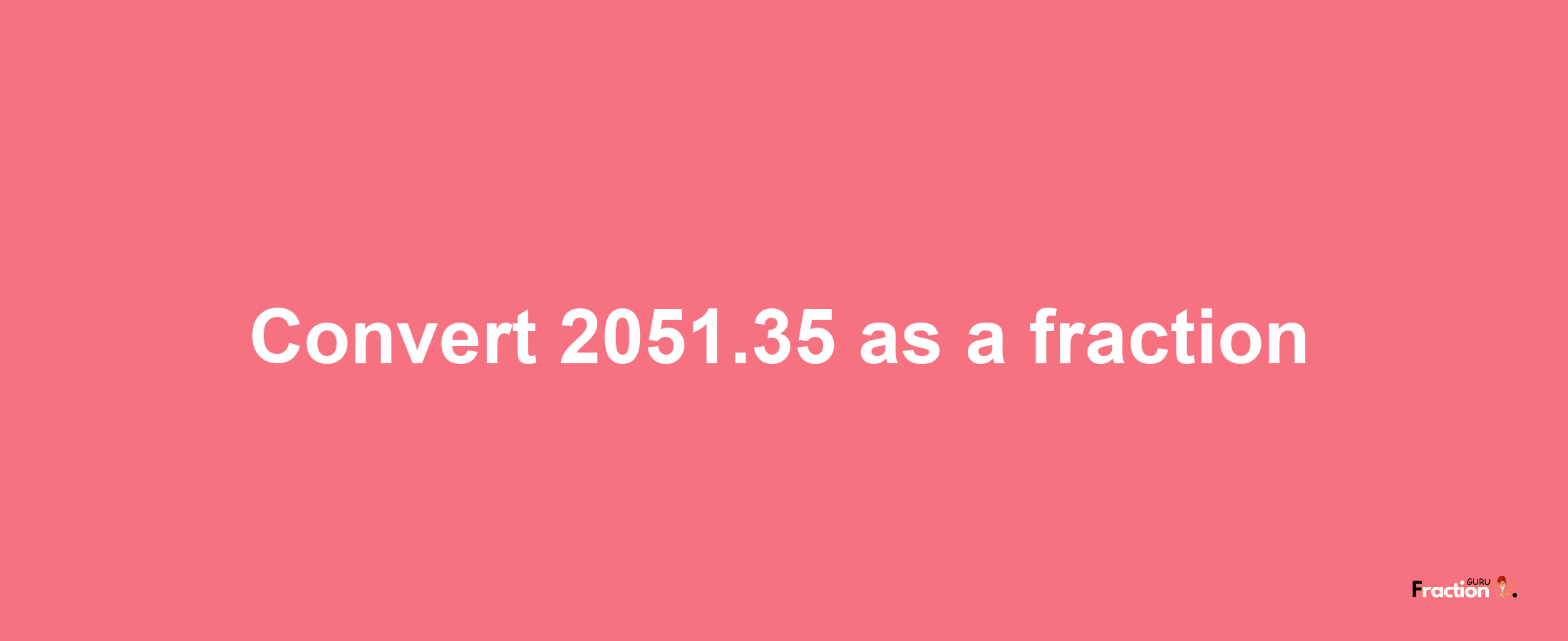 How to convert 2051.35 as a fraction