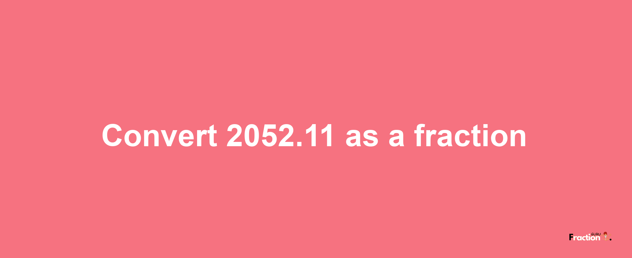 How to convert 2052.11 as a fraction