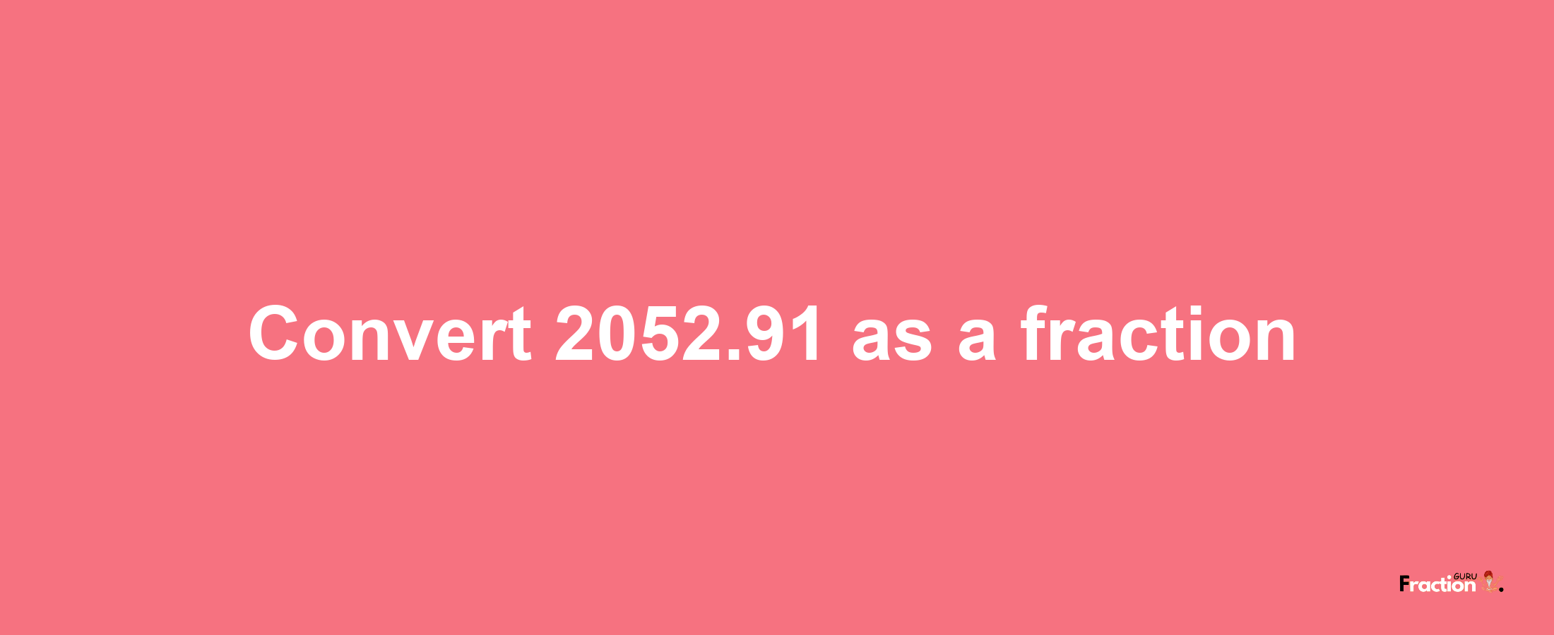 How to convert 2052.91 as a fraction