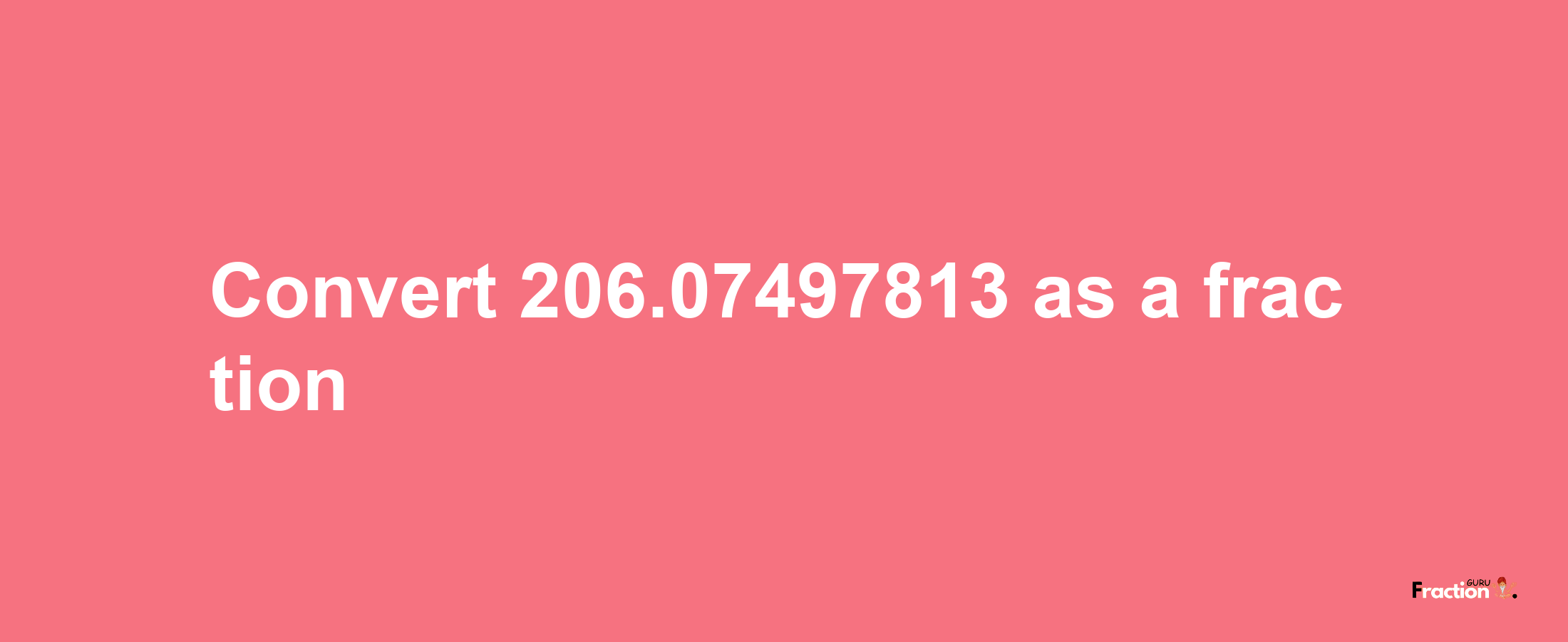 How to convert 206.07497813 as a fraction