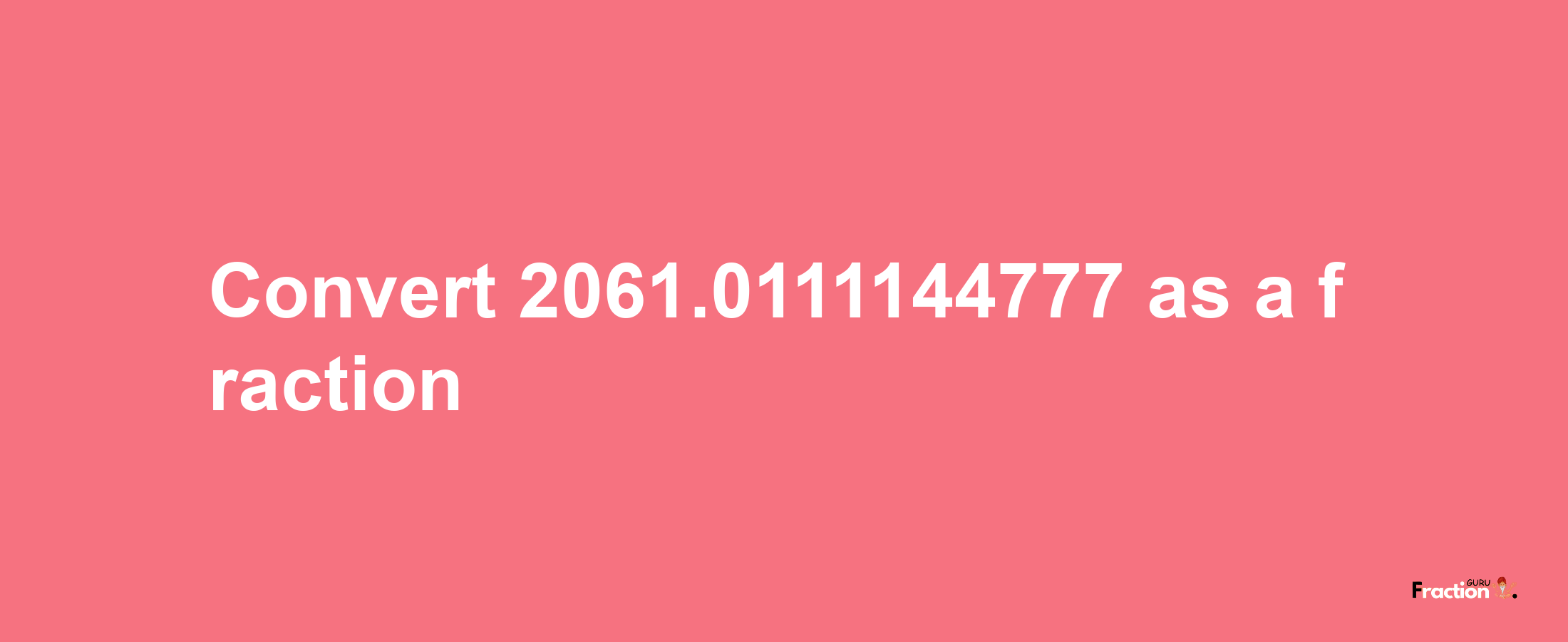 How to convert 2061.0111144777 as a fraction