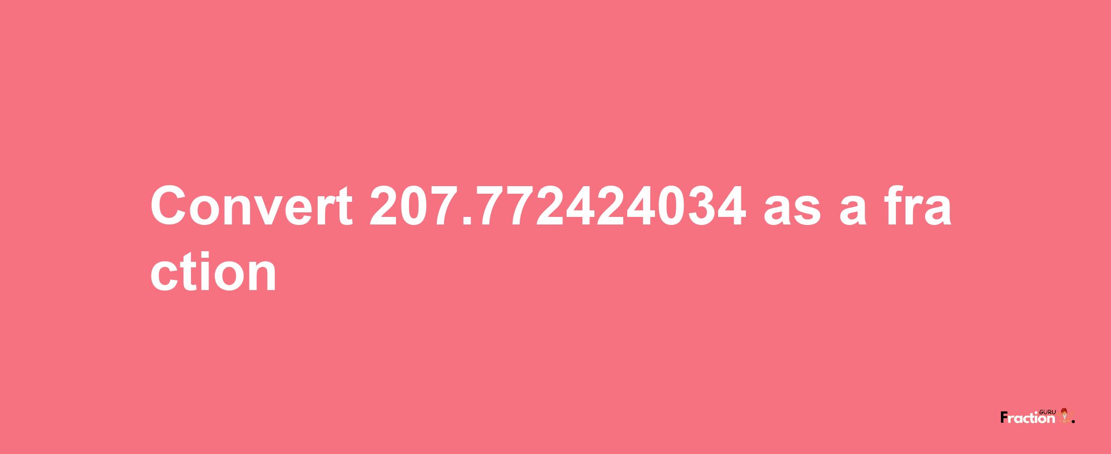 How to convert 207.772424034 as a fraction