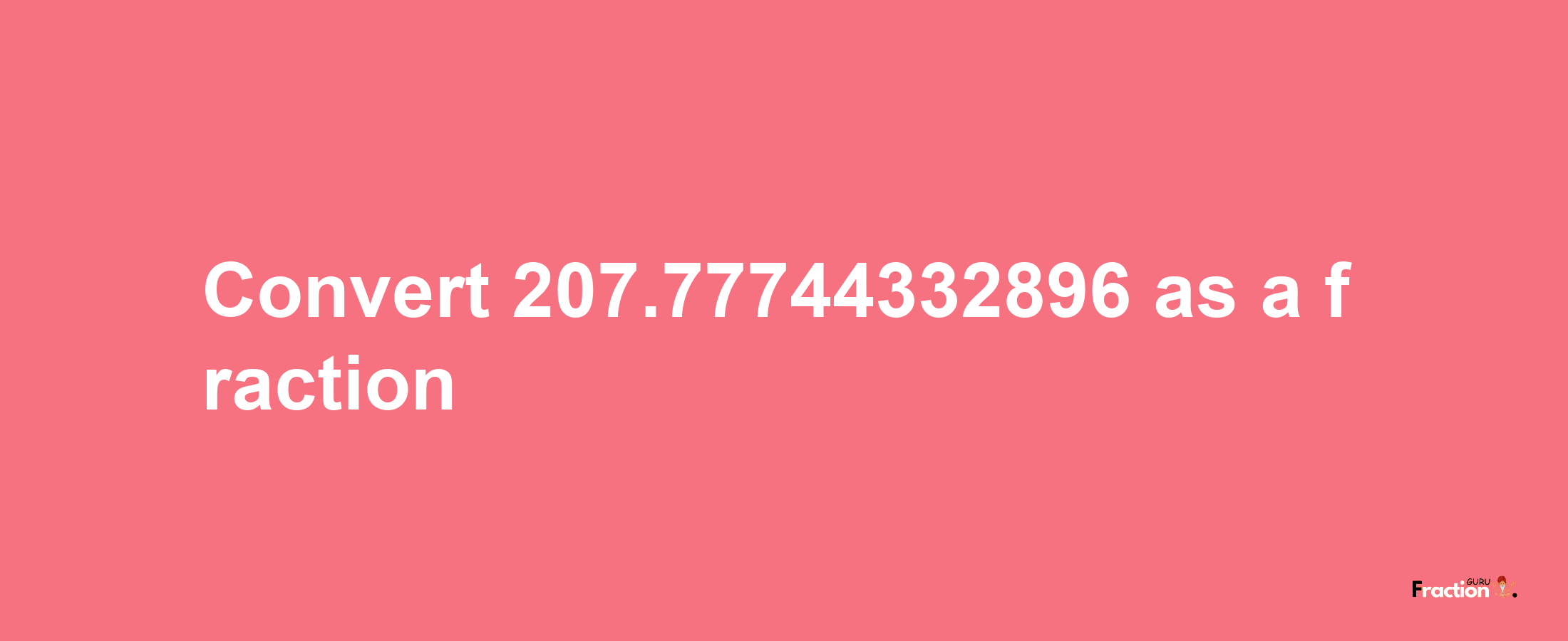 How to convert 207.77744332896 as a fraction