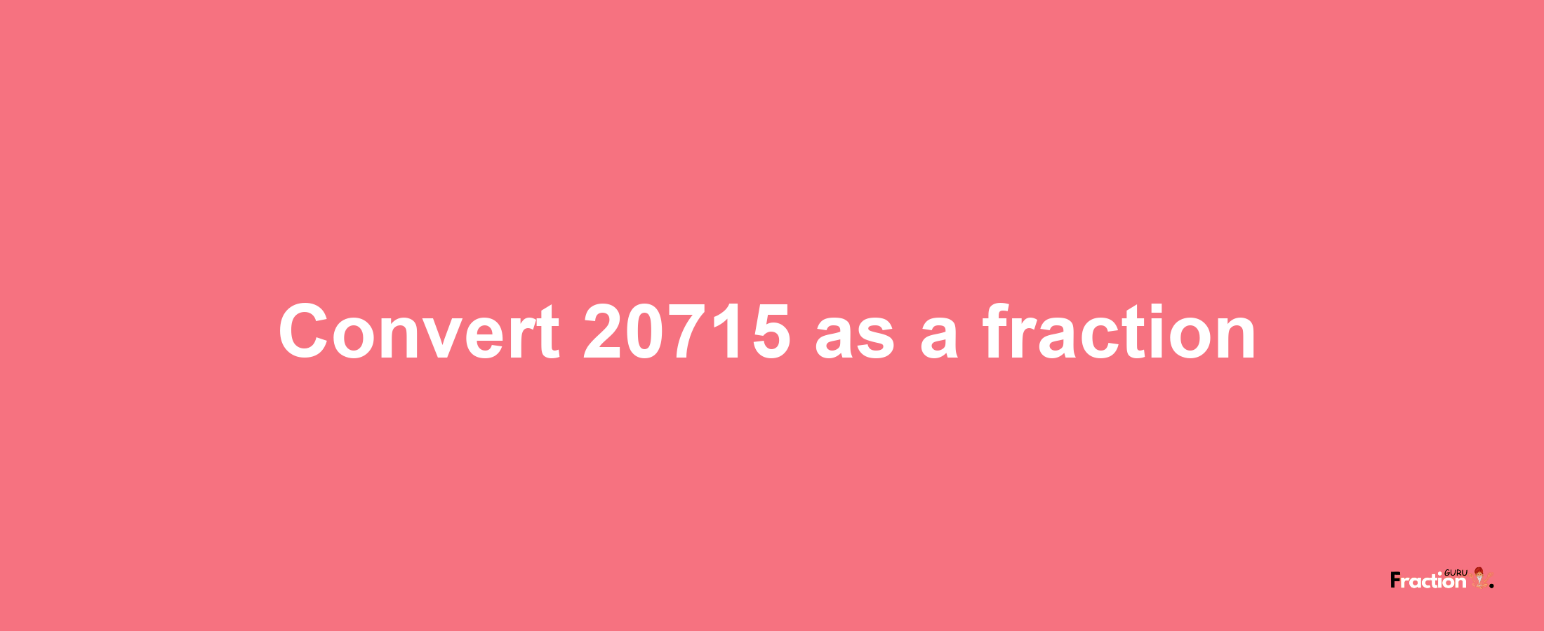 How to convert 20715 as a fraction