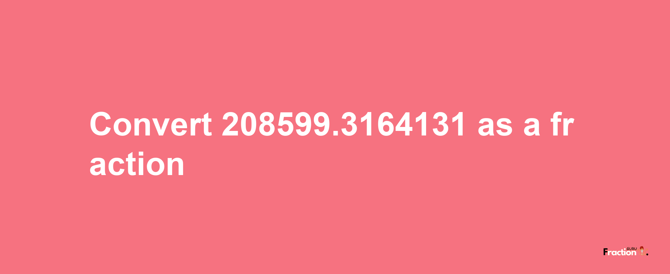 How to convert 208599.3164131 as a fraction