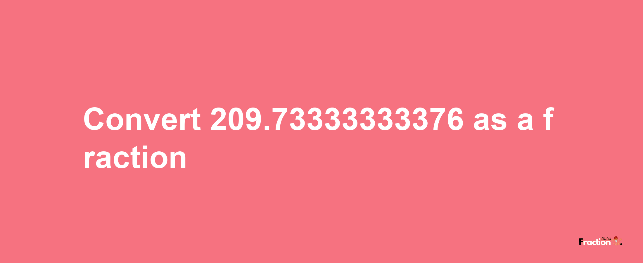 How to convert 209.73333333376 as a fraction