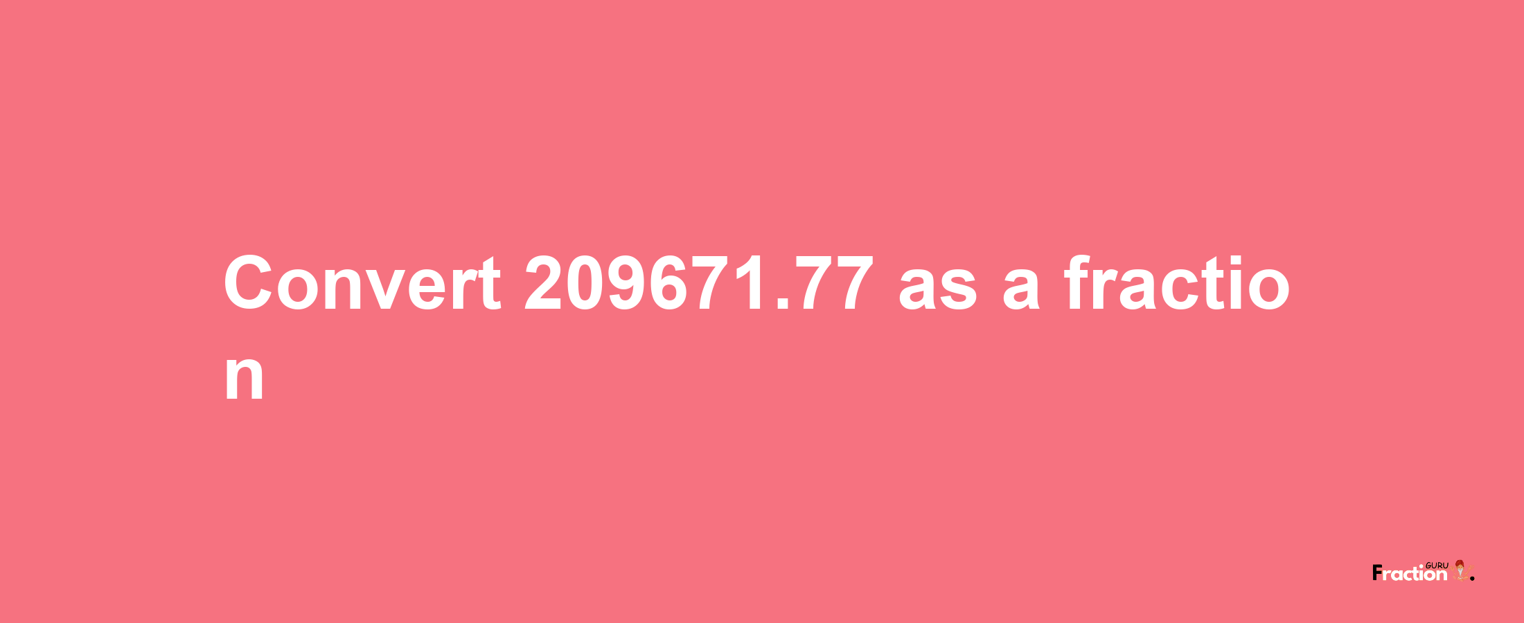 How to convert 209671.77 as a fraction