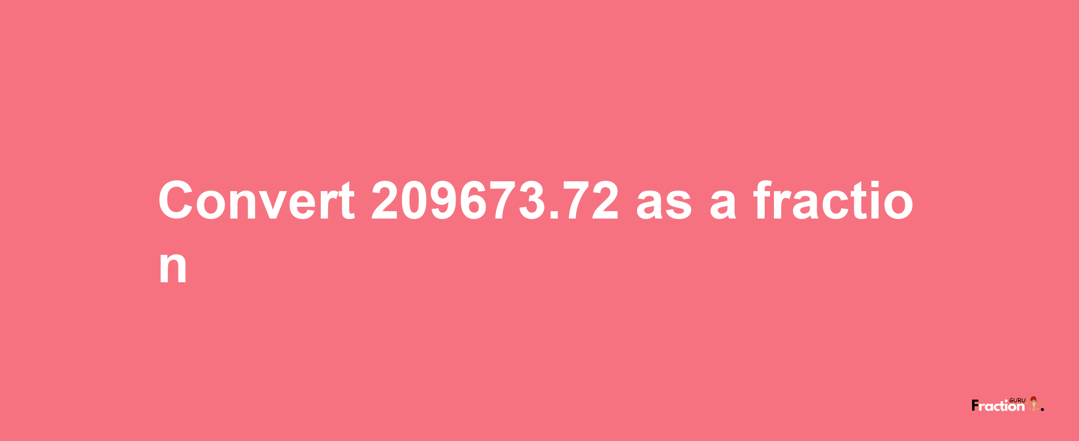 How to convert 209673.72 as a fraction