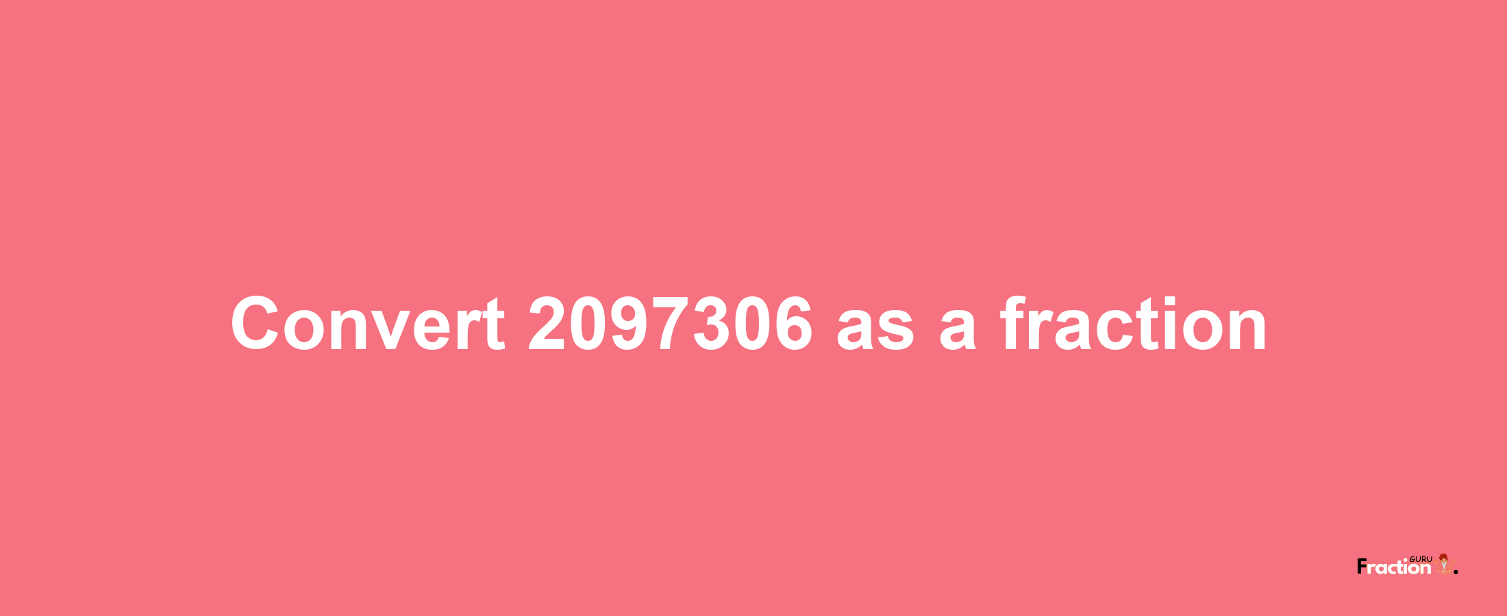 How to convert 2097306 as a fraction