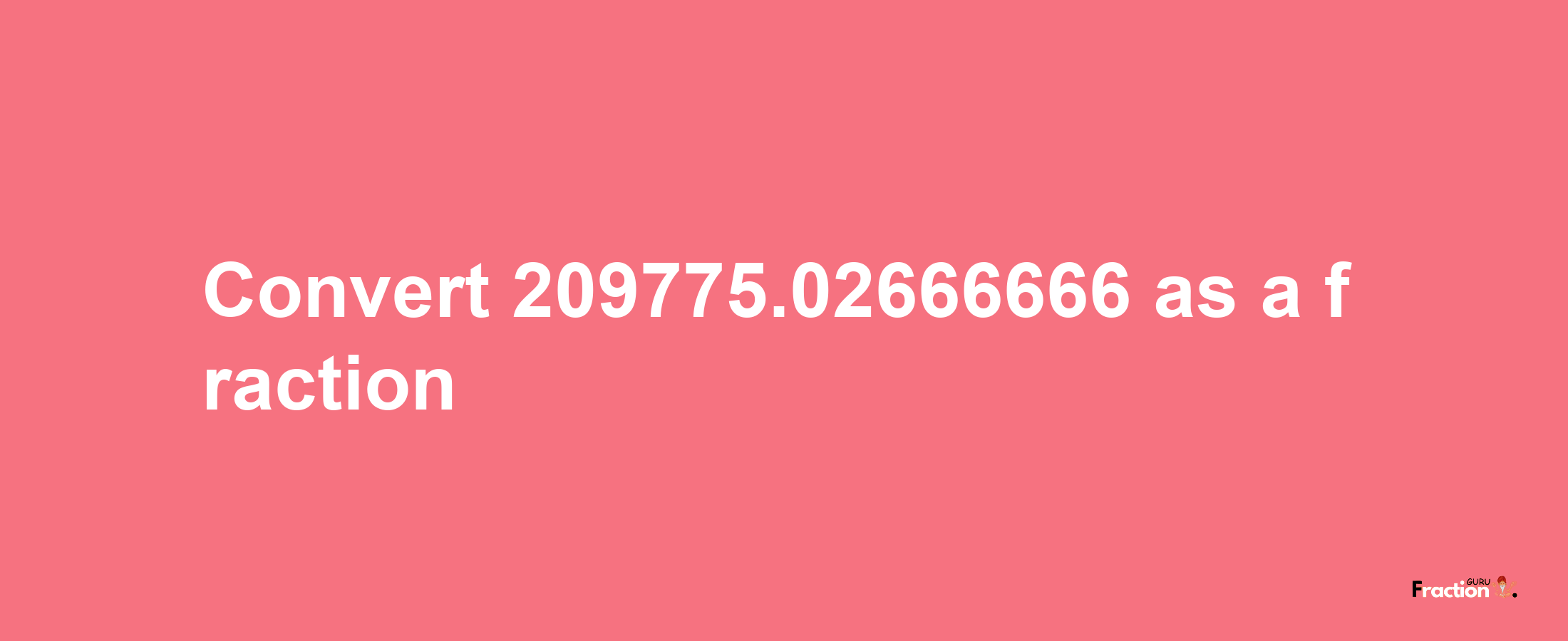 How to convert 209775.02666666 as a fraction