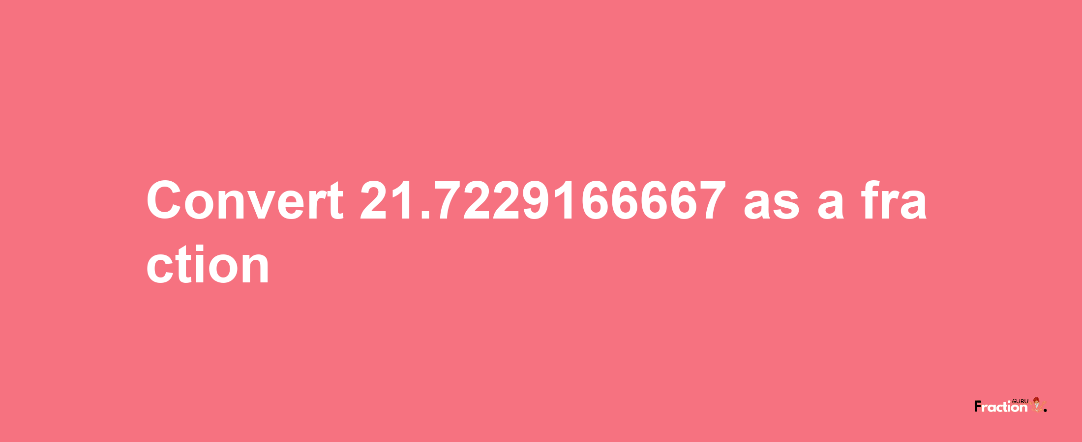 How to convert 21.7229166667 as a fraction