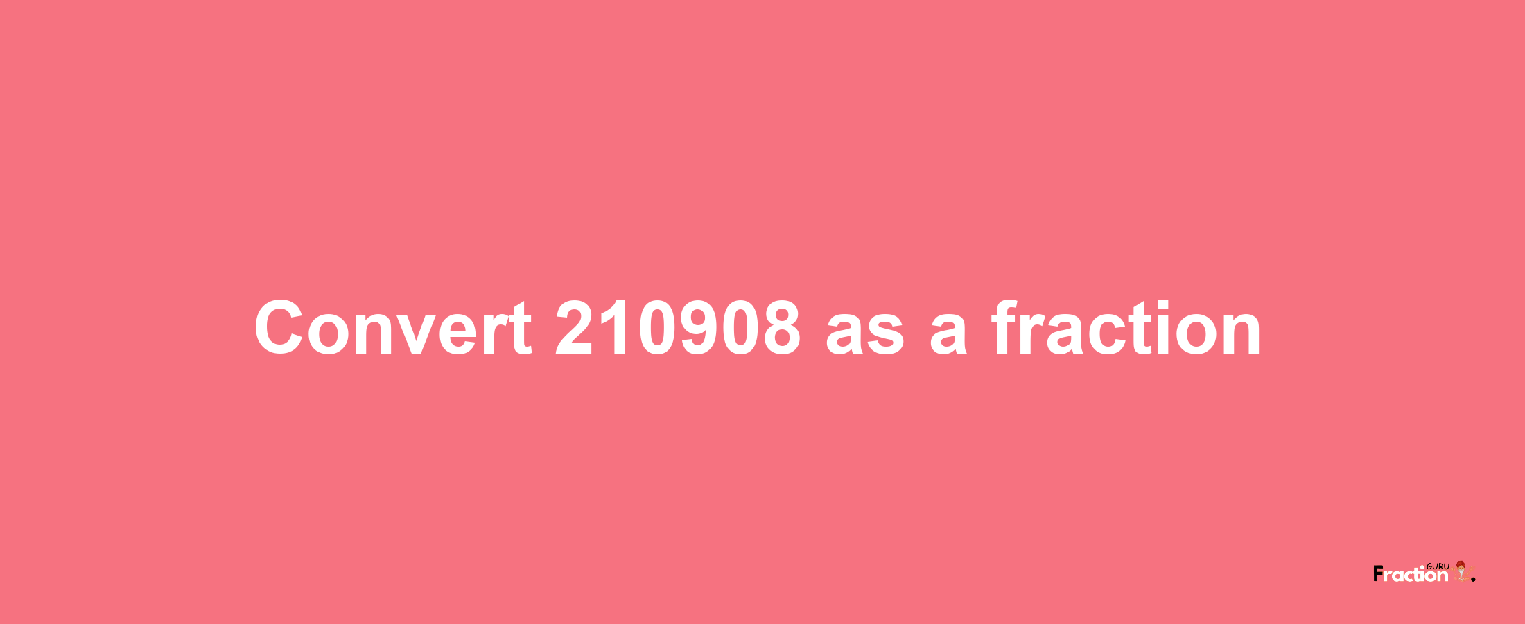 How to convert 210908 as a fraction