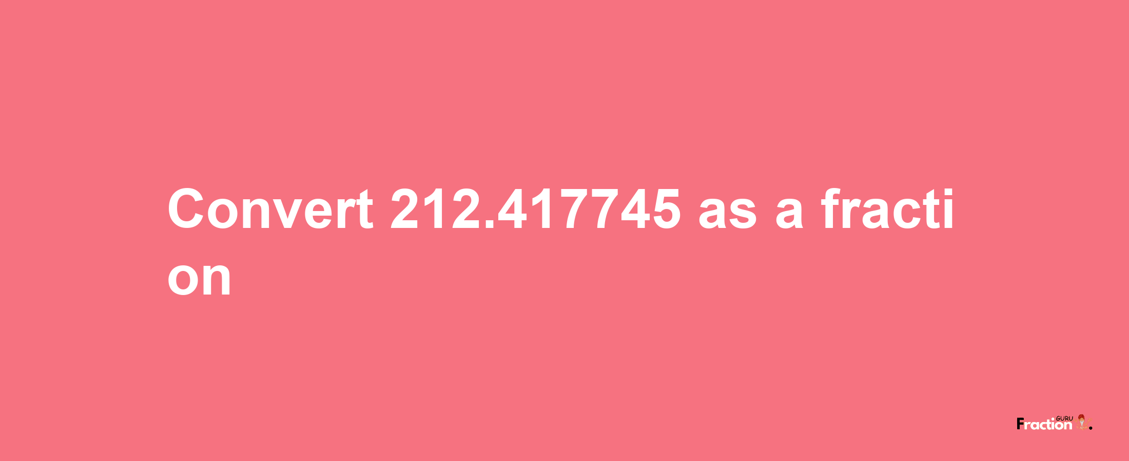 How to convert 212.417745 as a fraction