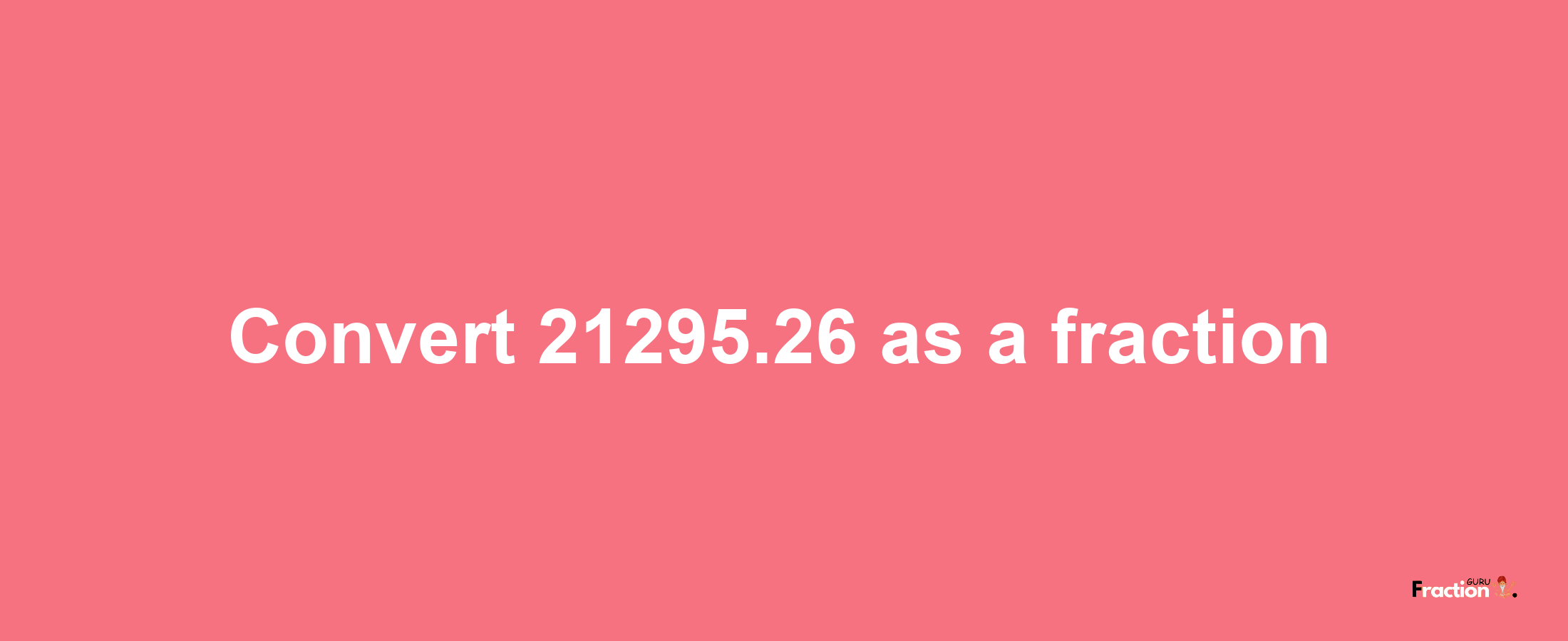 How to convert 21295.26 as a fraction