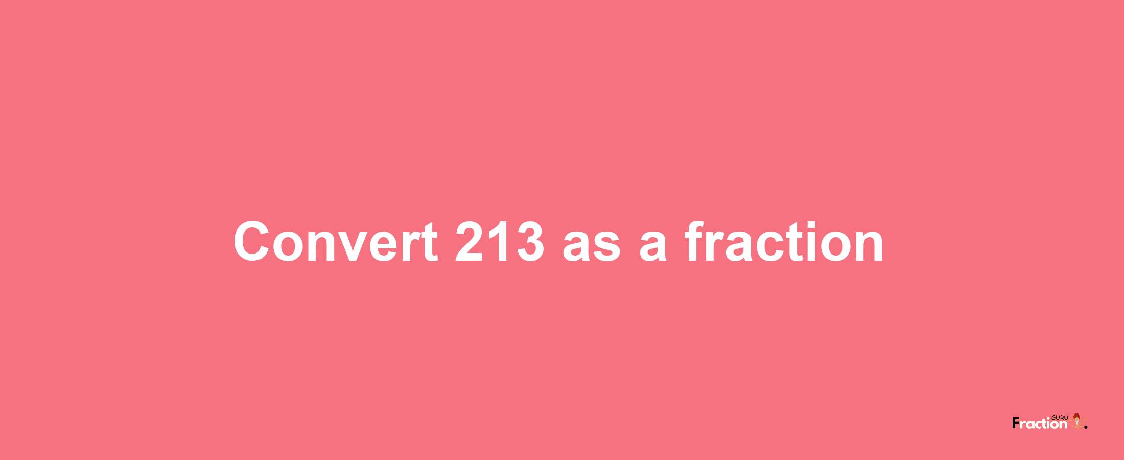 How to convert 213 as a fraction