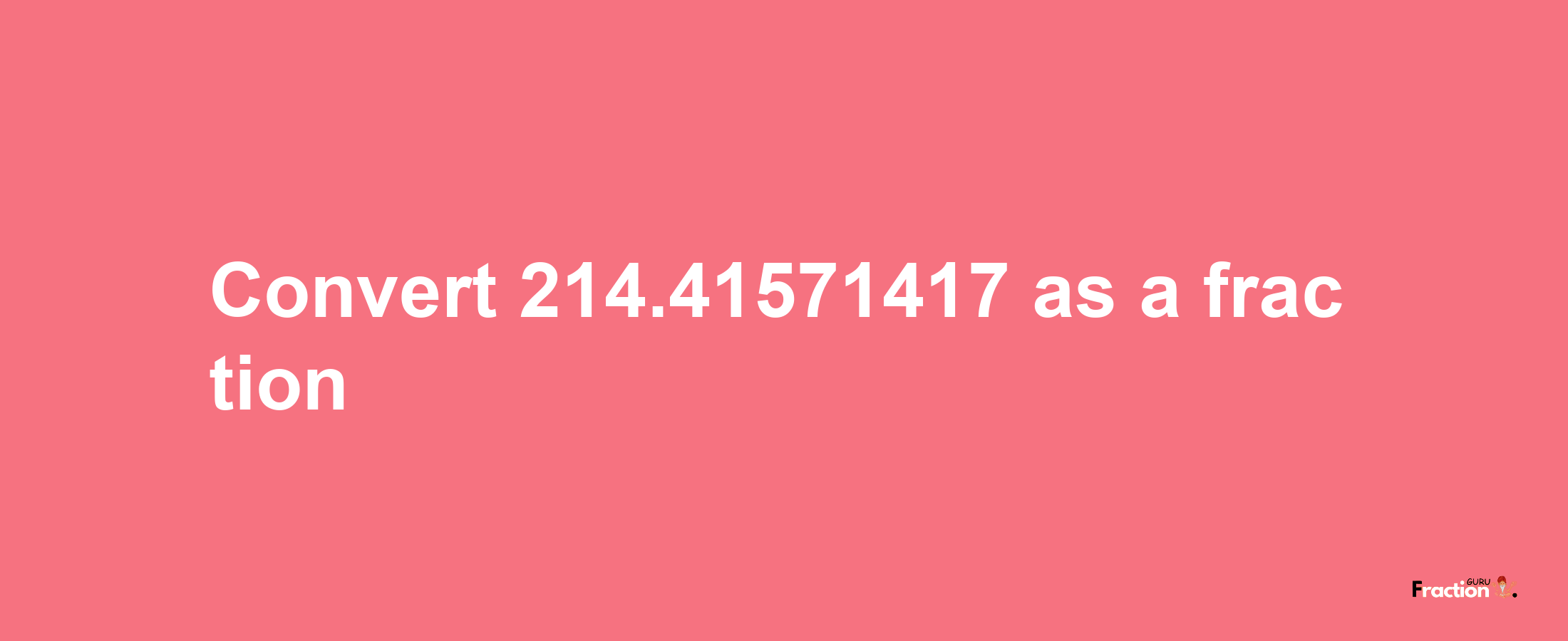 How to convert 214.41571417 as a fraction