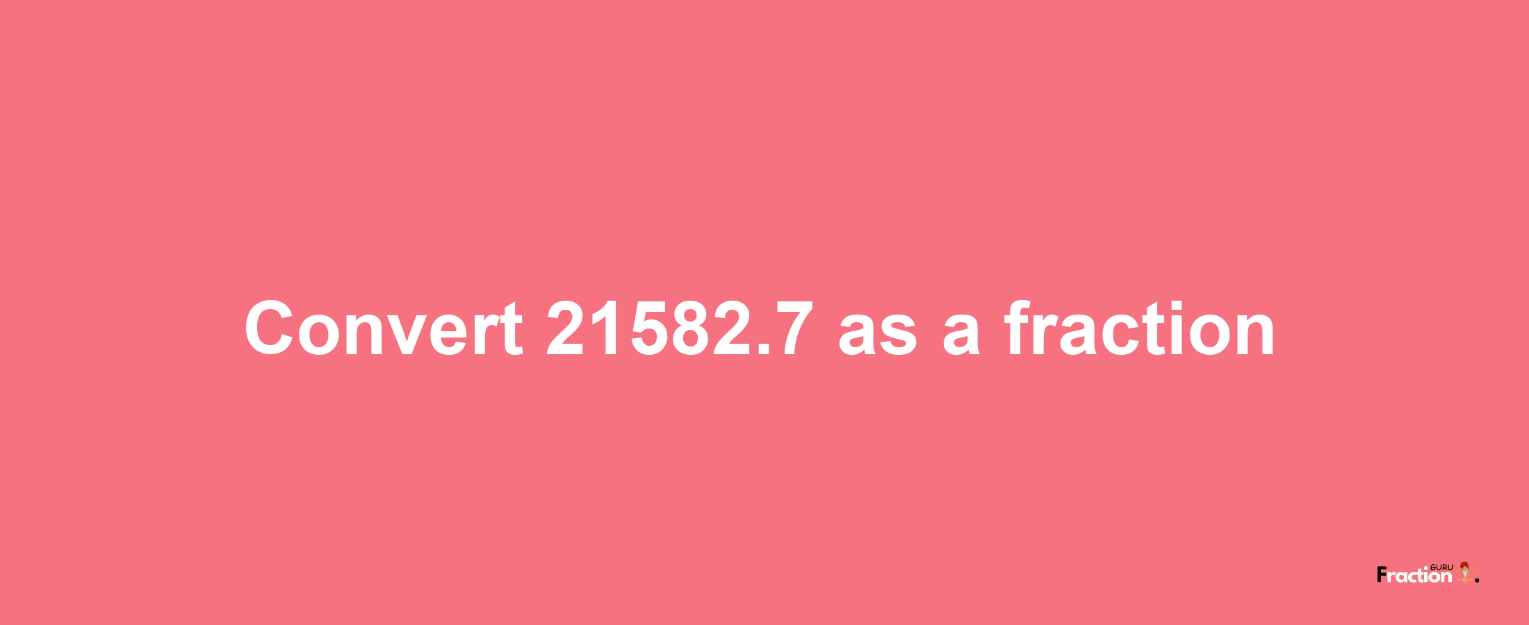 How to convert 21582.7 as a fraction