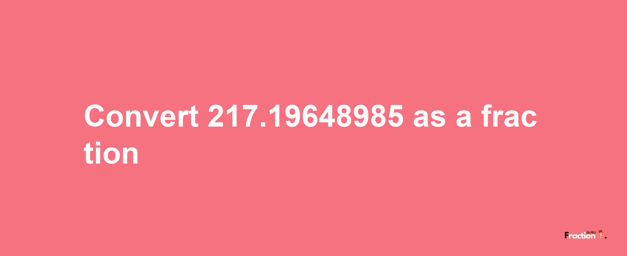 How to convert 217.19648985 as a fraction