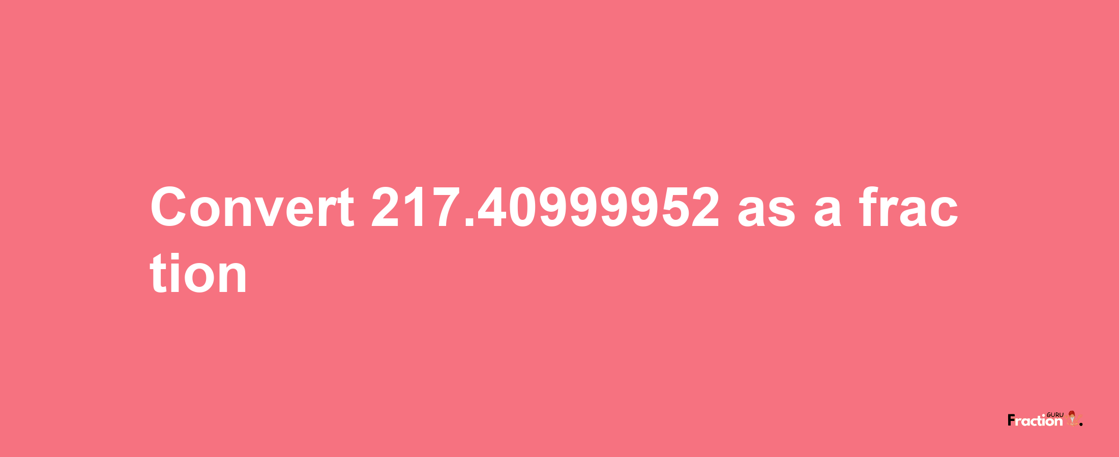 How to convert 217.40999952 as a fraction