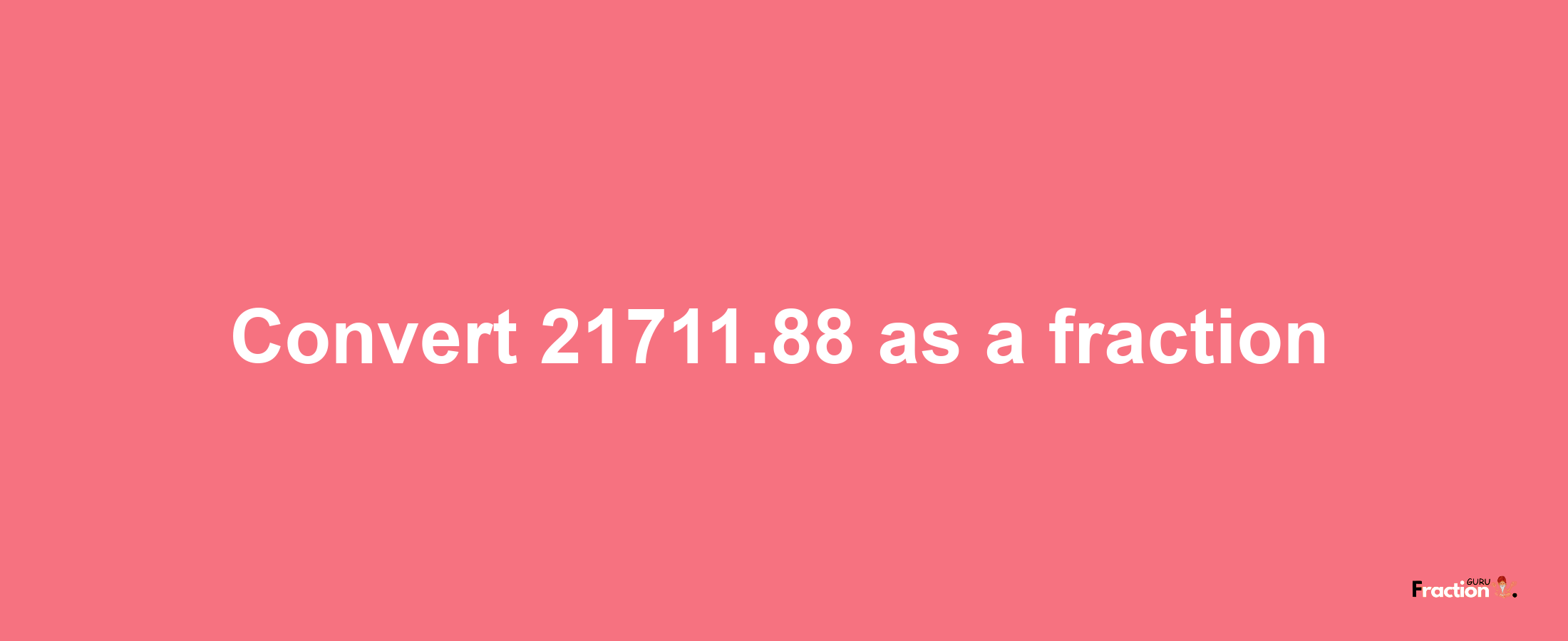 How to convert 21711.88 as a fraction