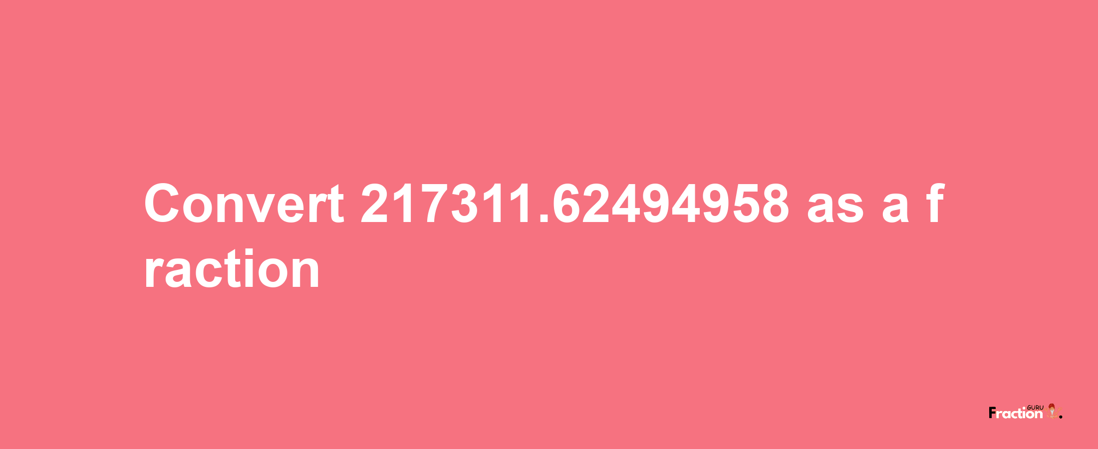 How to convert 217311.62494958 as a fraction