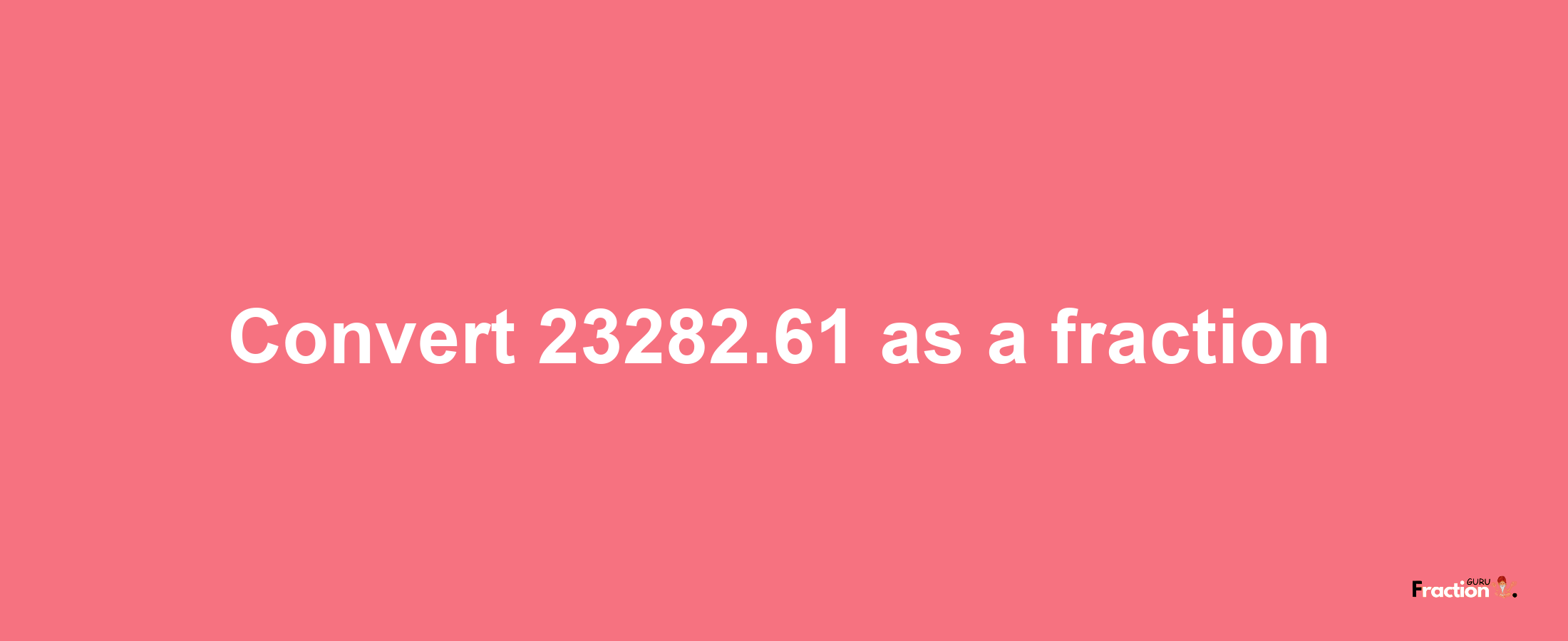 How to convert 23282.61 as a fraction