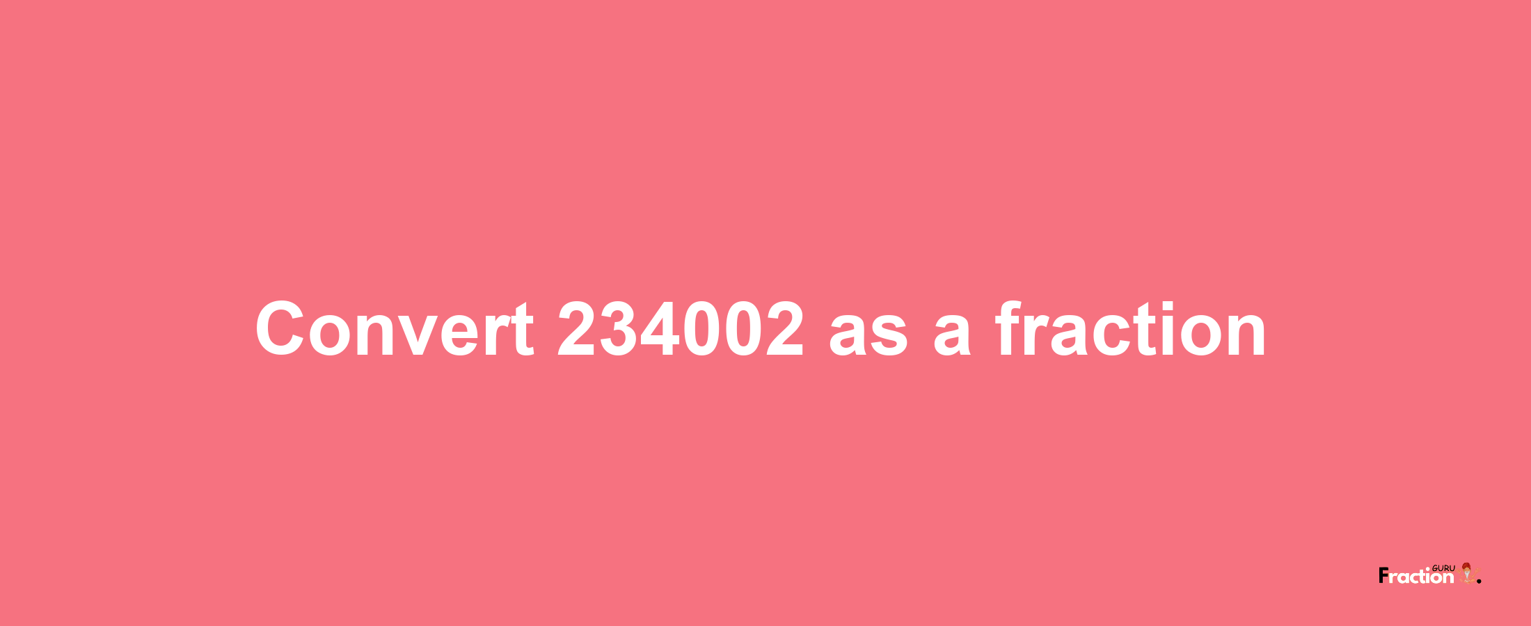 How to convert 234002 as a fraction