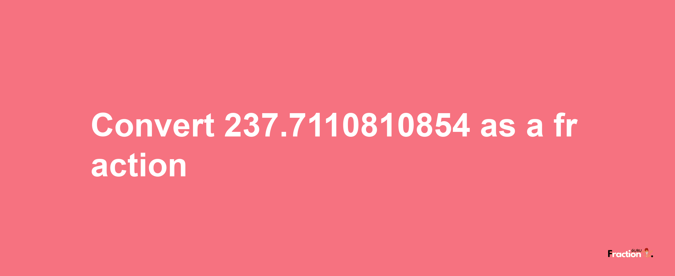 How to convert 237.7110810854 as a fraction