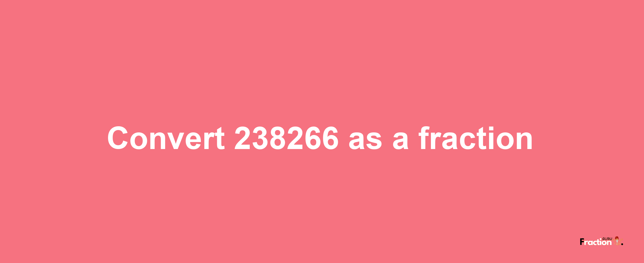 How to convert 238266 as a fraction